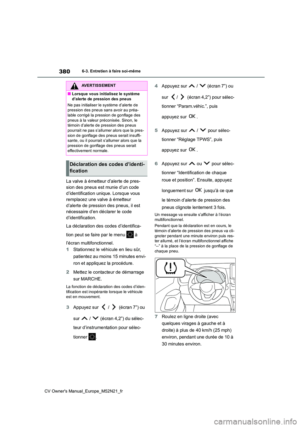 TOYOTA YARIS CROSS 2022 Manuel du propriétaire (in French) 380
CV Owner's Manual_Europe_M52N21_fr
6-3. Entretien à faire soi-même
La valve à émetteur d’alerte de pres-
sion des pneus est munie d’un code
d’identification unique. Lorsque vous
r TOYOTA YARIS CROSS 2022 Manuel du propriétaire (in French) 380
CV Owner's Manual_Europe_M52N21_fr
6-3. Entretien à faire soi-même
La valve à émetteur d’alerte de pres-
sion des pneus est munie d’un code
d’identification unique. Lorsque vous
r