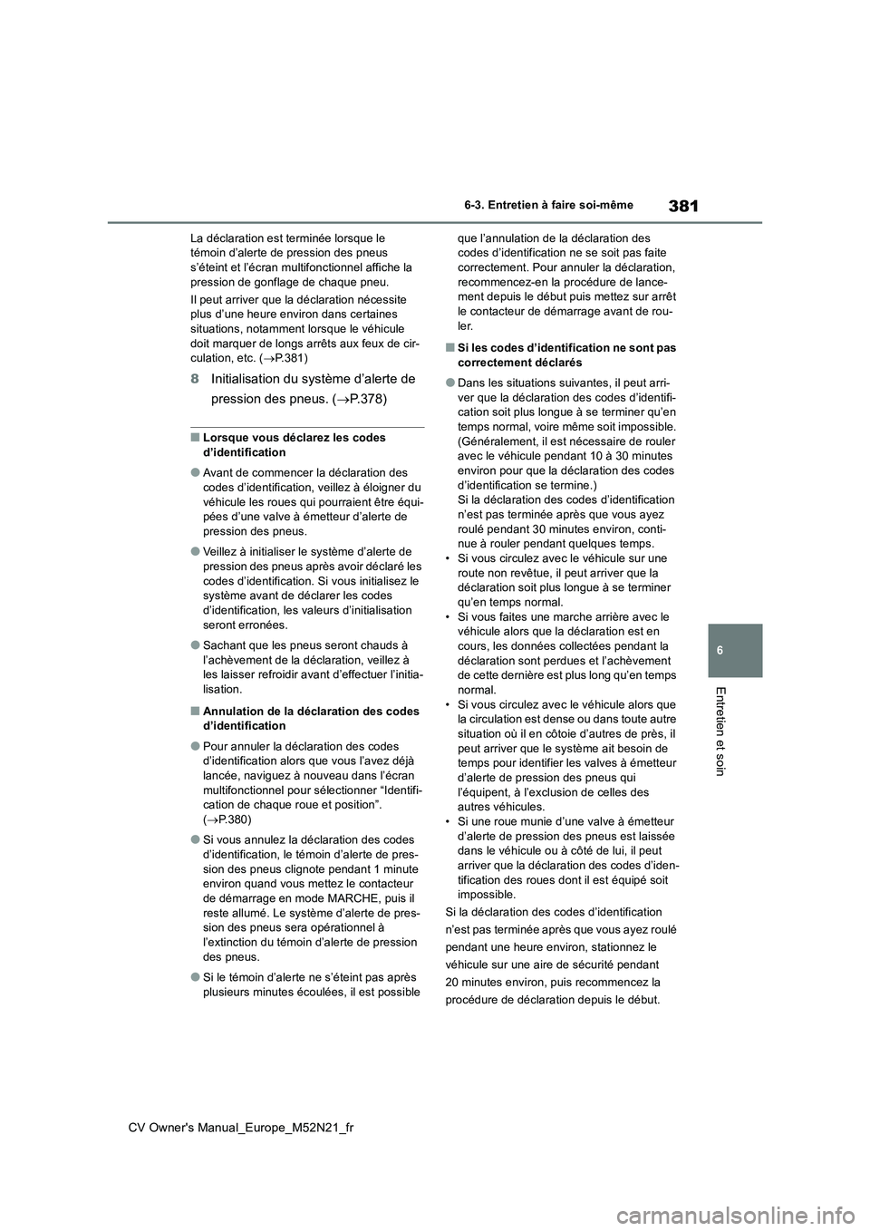 TOYOTA YARIS CROSS 2022 Manuel du propriétaire (in French) 381
6
CV Owner's Manual_Europe_M52N21_fr
6-3. Entretien à faire soi-même
Entretien et soin
La déclaration est terminée lorsque le témoin d’alerte de pression des pneus s’éteint et l’ TOYOTA YARIS CROSS 2022 Manuel du propriétaire (in French) 381
6
CV Owner's Manual_Europe_M52N21_fr
6-3. Entretien à faire soi-même
Entretien et soin
La déclaration est terminée lorsque le témoin d’alerte de pression des pneus s’éteint et l’