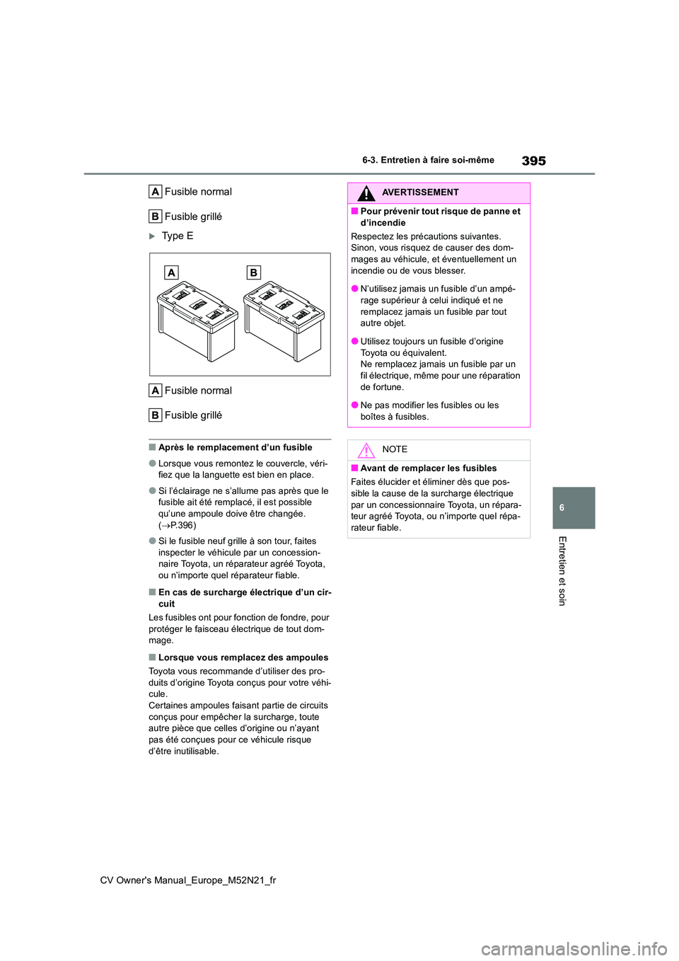 TOYOTA YARIS CROSS 2022 Manuel du propriétaire (in French) 395
6
CV Owner's Manual_Europe_M52N21_fr
6-3. Entretien à faire soi-même
Entretien et soin
Fusible normal
Fusible grillé
Ty p e E
Fusible normal
Fusible grillé
■Après le remplacemen TOYOTA YARIS CROSS 2022 Manuel du propriétaire (in French) 395
6
CV Owner's Manual_Europe_M52N21_fr
6-3. Entretien à faire soi-même
Entretien et soin
Fusible normal
Fusible grillé
Ty p e E
Fusible normal
Fusible grillé
■Après le remplacemen
