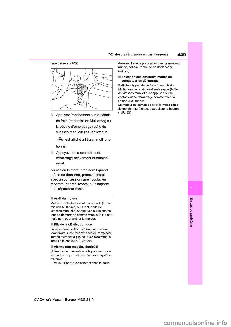 TOYOTA YARIS CROSS 2022  Manuel du propriétaire (in French) 449
7
CV Owner's Manual_Europe_M52N21_fr
7-2. Mesures à prendre en cas d’urgence
En cas de problème
rage passe sur ACC.
3Appuyez franchement sur la pédale  
de frein (transmission Multidrive)