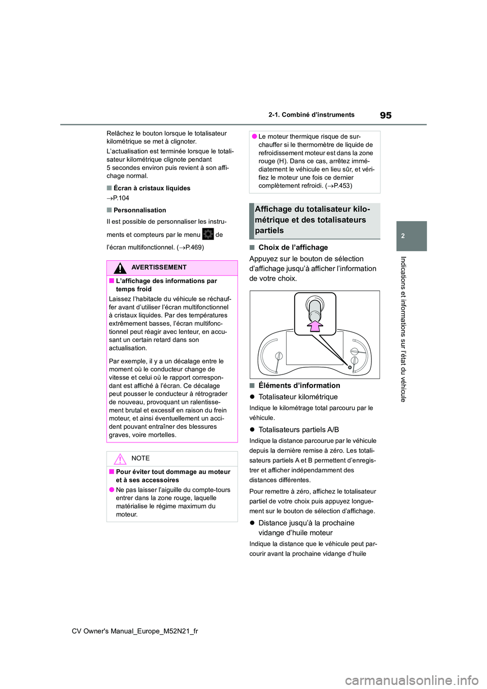 TOYOTA YARIS CROSS 2022 Manuel du propriétaire (in French) 95
2
CV Owner's Manual_Europe_M52N21_fr
2-1. Combiné d’instruments
Indications et informations sur l’état du véhicule
Relâchez le bouton lorsque le totalisateur kilométrique se met à cl TOYOTA YARIS CROSS 2022 Manuel du propriétaire (in French) 95
2
CV Owner's Manual_Europe_M52N21_fr
2-1. Combiné d’instruments
Indications et informations sur l’état du véhicule
Relâchez le bouton lorsque le totalisateur kilométrique se met à cl