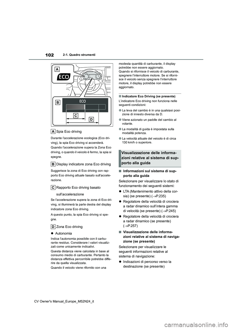 TOYOTA YARIS CROSS 2022  Manuale duso (in Italian) 102
CV Owner's Manual_Europe_M52N24_it
2-1. Quadro strumenti
Spia Eco driving
Durante l’accelerazione ecologica (Eco dri- 
ving), la spia Eco driving si accenderà. 
Quando l’accelerazione sup