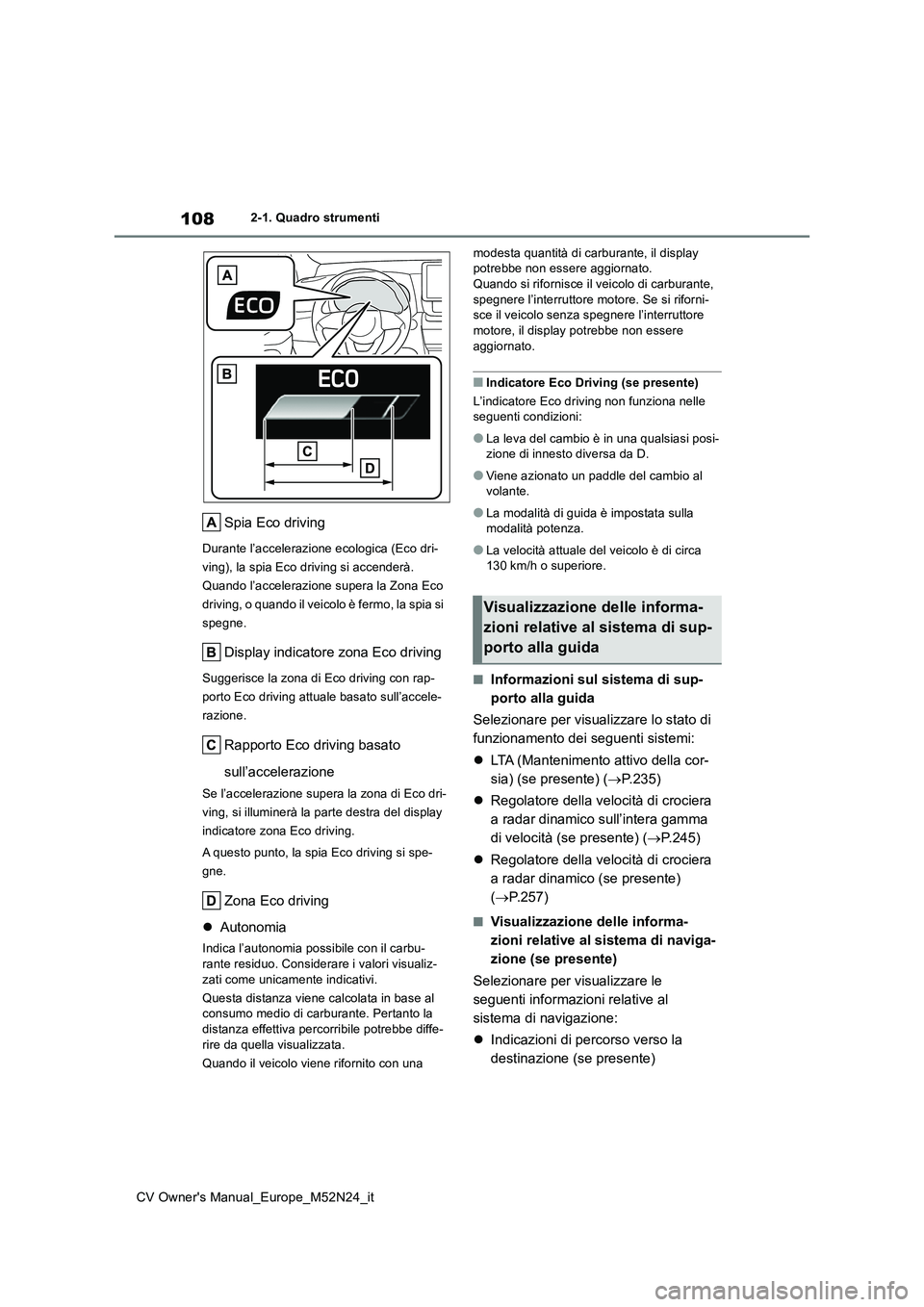 TOYOTA YARIS CROSS 2022  Manuale duso (in Italian) 108
CV Owner's Manual_Europe_M52N24_it
2-1. Quadro strumenti
Spia Eco driving
Durante l’accelerazione ecologica (Eco dri- 
ving), la spia Eco driving si accenderà. 
Quando l’accelerazione sup