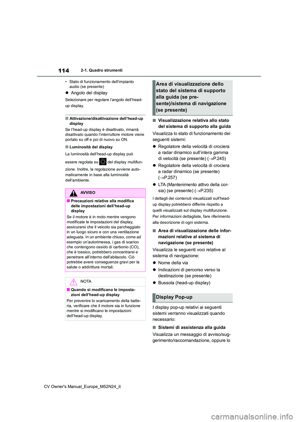 TOYOTA YARIS CROSS 2022  Manuale duso (in Italian) 114
CV Owner's Manual_Europe_M52N24_it
2-1. Quadro strumenti 
• Stato di funzionamento dell’impianto  audio (se presente)
 Angolo del display
Selezionare per regolare l’angolo dell’head