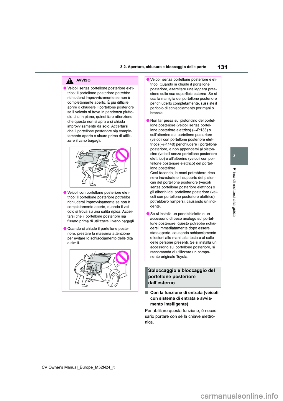 TOYOTA YARIS CROSS 2022 Manuale duso (in Italian) 131
3
CV Owner's Manual_Europe_M52N24_it
3-2. Apertura, chiusura e bloccaggio delle porte
Prima di mettersi alla guida
■Con la funzione di entrata (veicoli
con sistema di entrata e avvia-
ment TOYOTA YARIS CROSS 2022 Manuale duso (in Italian) 131
3
CV Owner's Manual_Europe_M52N24_it
3-2. Apertura, chiusura e bloccaggio delle porte
Prima di mettersi alla guida
■Con la funzione di entrata (veicoli
con sistema di entrata e avvia-
ment