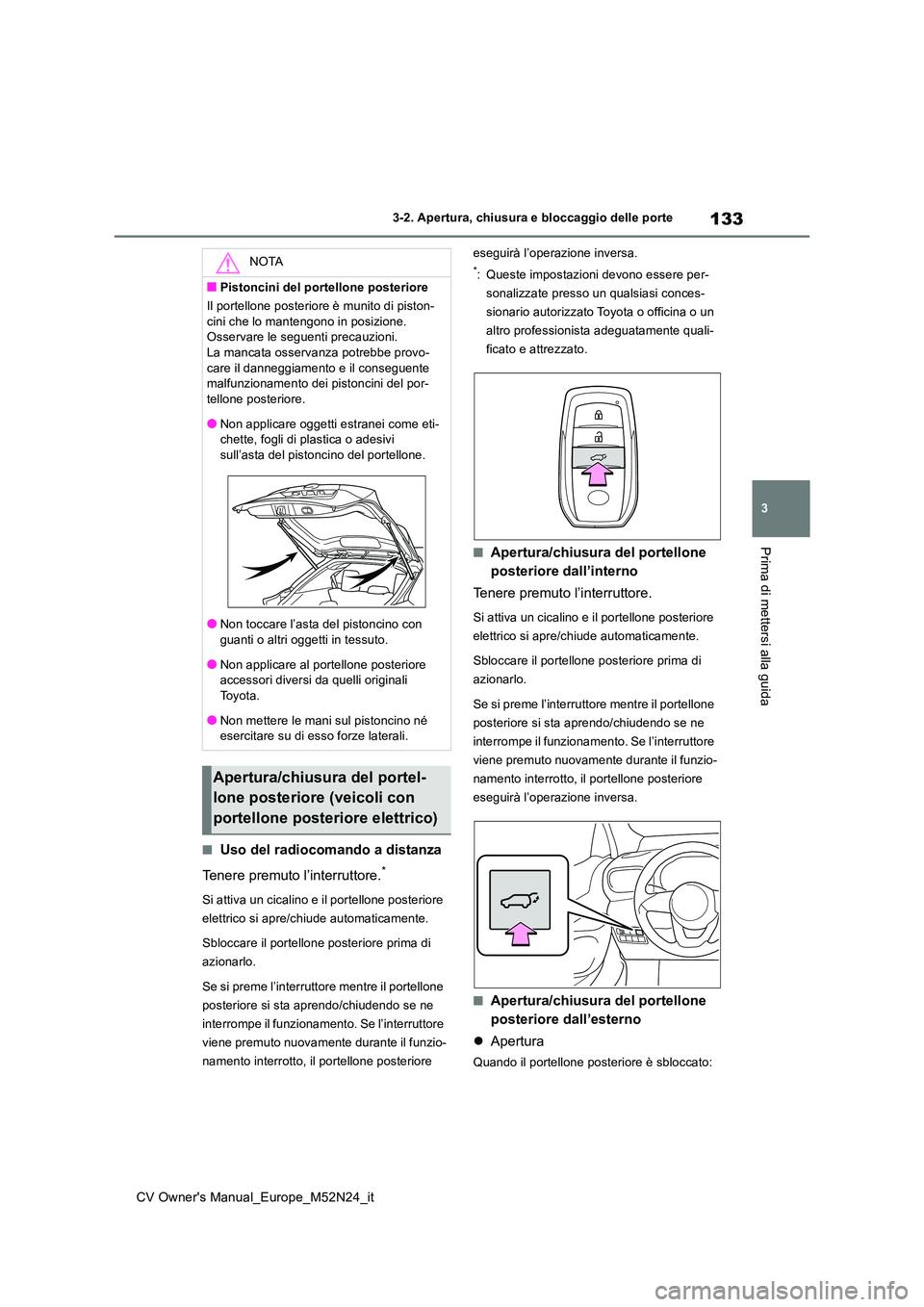 TOYOTA YARIS CROSS 2022 Manuale duso (in Italian) 133
3
CV Owner's Manual_Europe_M52N24_it
3-2. Apertura, chiusura e bloccaggio delle porte
Prima di mettersi alla guida
■Uso del radiocomando a distanza
Tenere premuto l’interruttore.*
Si atti TOYOTA YARIS CROSS 2022 Manuale duso (in Italian) 133
3
CV Owner's Manual_Europe_M52N24_it
3-2. Apertura, chiusura e bloccaggio delle porte
Prima di mettersi alla guida
■Uso del radiocomando a distanza
Tenere premuto l’interruttore.*
Si atti