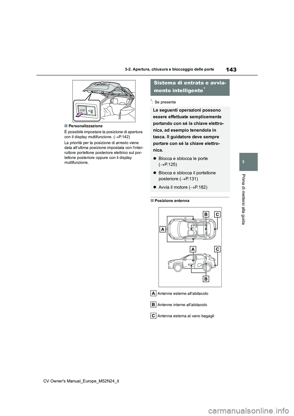 TOYOTA YARIS CROSS 2022  Manuale duso (in Italian) 143
3
CV Owner's Manual_Europe_M52N24_it
3-2. Apertura, chiusura e bloccaggio delle porte
Prima di mettersi alla guida
■Personalizzazione 
È possibile impostare la posizione di apertura  con il