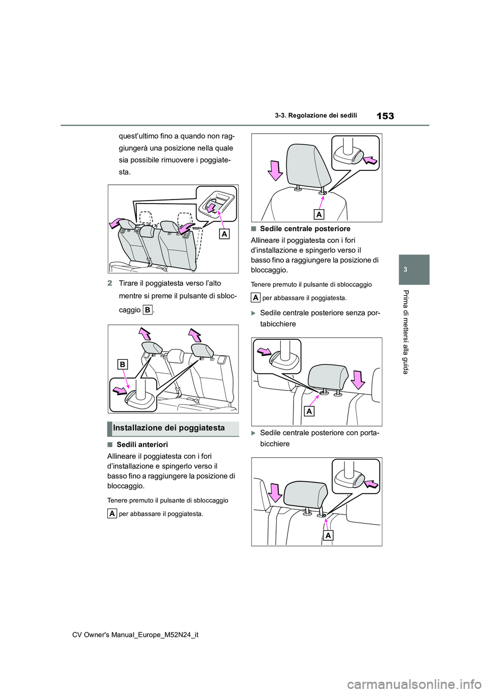 TOYOTA YARIS CROSS 2022  Manuale duso (in Italian) 153
3
CV Owner's Manual_Europe_M52N24_it
3-3. Regolazione dei sedili
Prima di mettersi alla guida
quest’ultimo fino a quando non rag- 
giungerà una posizione nella quale 
sia possibile rimuover