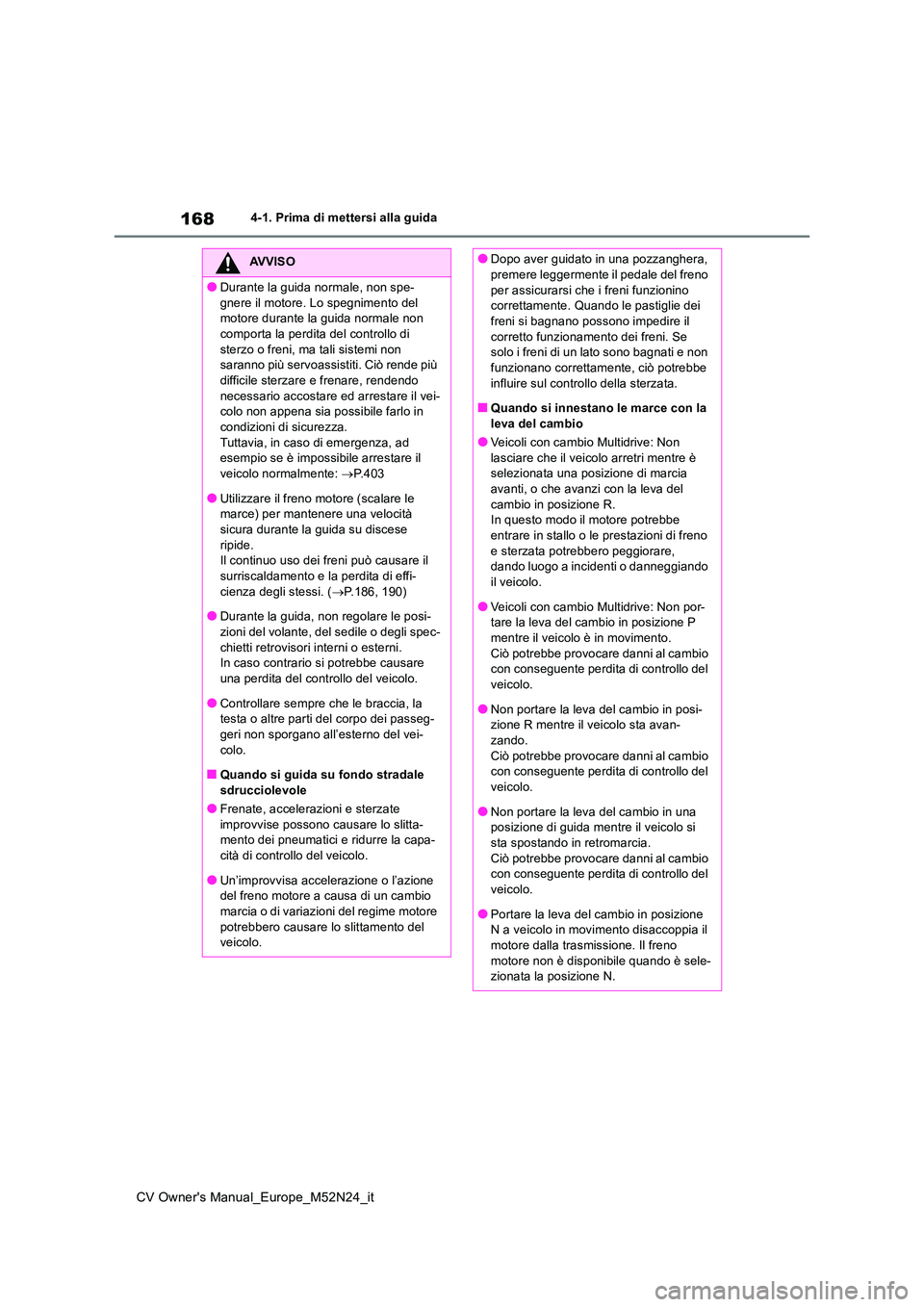 TOYOTA YARIS CROSS 2022 Manuale duso (in Italian) 168
CV Owner's Manual_Europe_M52N24_it
4-1. Prima di mettersi alla guida
AVVISO
●Durante la guida normale, non spe-
gnere il motore. Lo spegnimento del motore durante la guida normale non comp TOYOTA YARIS CROSS 2022 Manuale duso (in Italian) 168
CV Owner's Manual_Europe_M52N24_it
4-1. Prima di mettersi alla guida
AVVISO
●Durante la guida normale, non spe-
gnere il motore. Lo spegnimento del motore durante la guida normale non comp