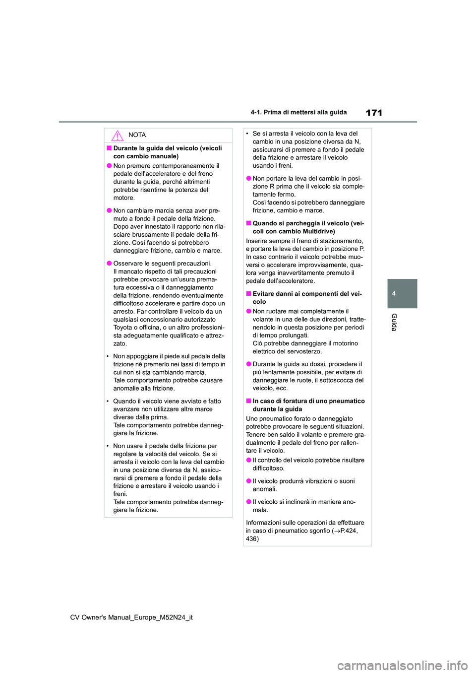 TOYOTA YARIS CROSS 2022 Manuale duso (in Italian) 171
4
CV Owner's Manual_Europe_M52N24_it
4-1. Prima di mettersi alla guida
Guida
NOTA
■Durante la guida del veicolo (veicoli
con cambio manuale)
●Non premere contemporaneamente il pedale de TOYOTA YARIS CROSS 2022 Manuale duso (in Italian) 171
4
CV Owner's Manual_Europe_M52N24_it
4-1. Prima di mettersi alla guida
Guida
NOTA
■Durante la guida del veicolo (veicoli
con cambio manuale)
●Non premere contemporaneamente il pedale de