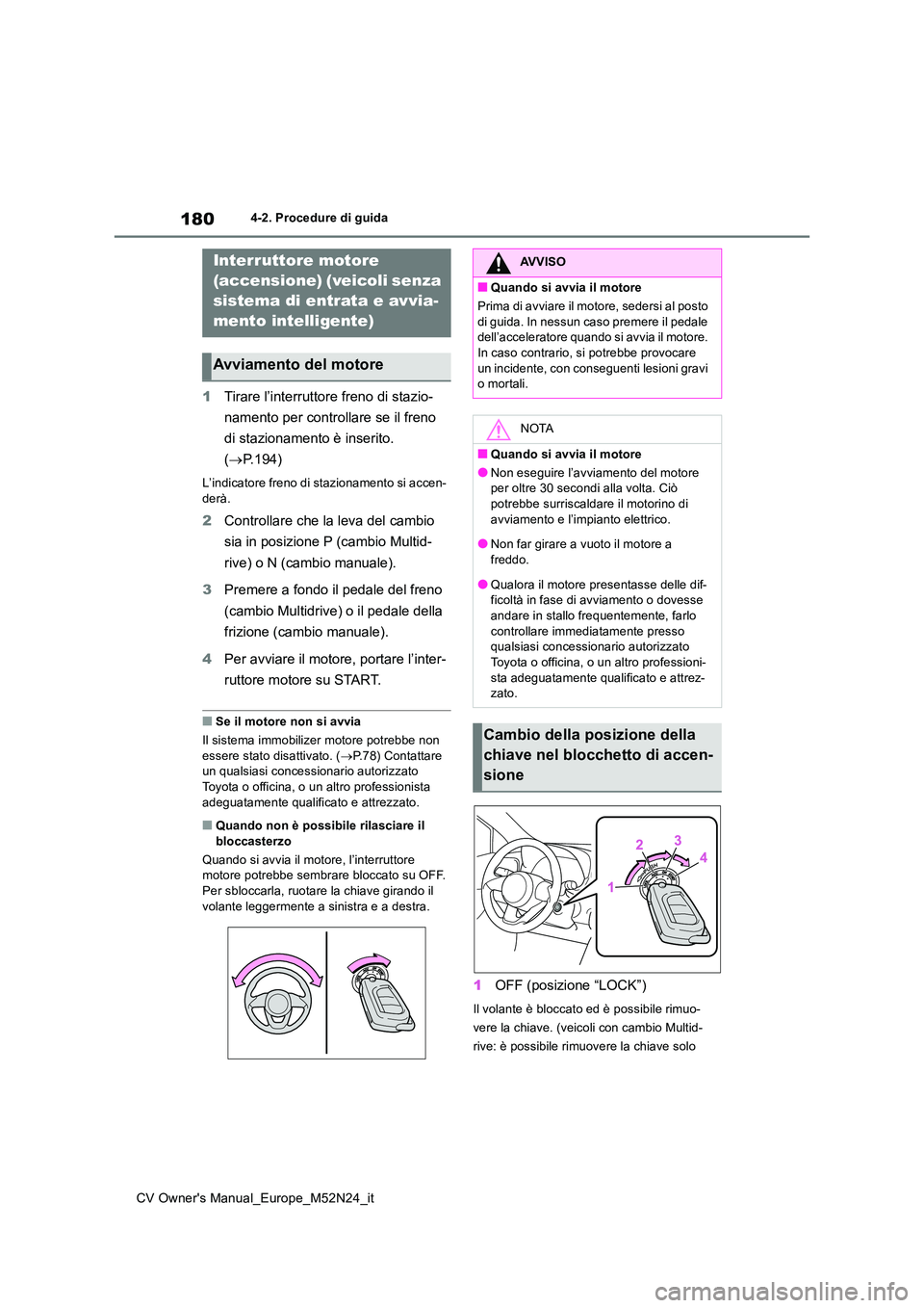 TOYOTA YARIS CROSS 2022 Manuale duso (in Italian) 180
CV Owner's Manual_Europe_M52N24_it
4-2. Procedure di guida
4-2.Pro cedure di gu ida
1Tirare l’interruttore freno di stazio-
namento per controllare se il freno
di stazionamento è inserit TOYOTA YARIS CROSS 2022 Manuale duso (in Italian) 180
CV Owner's Manual_Europe_M52N24_it
4-2. Procedure di guida
4-2.Pro cedure di gu ida
1Tirare l’interruttore freno di stazio-
namento per controllare se il freno
di stazionamento è inserit
