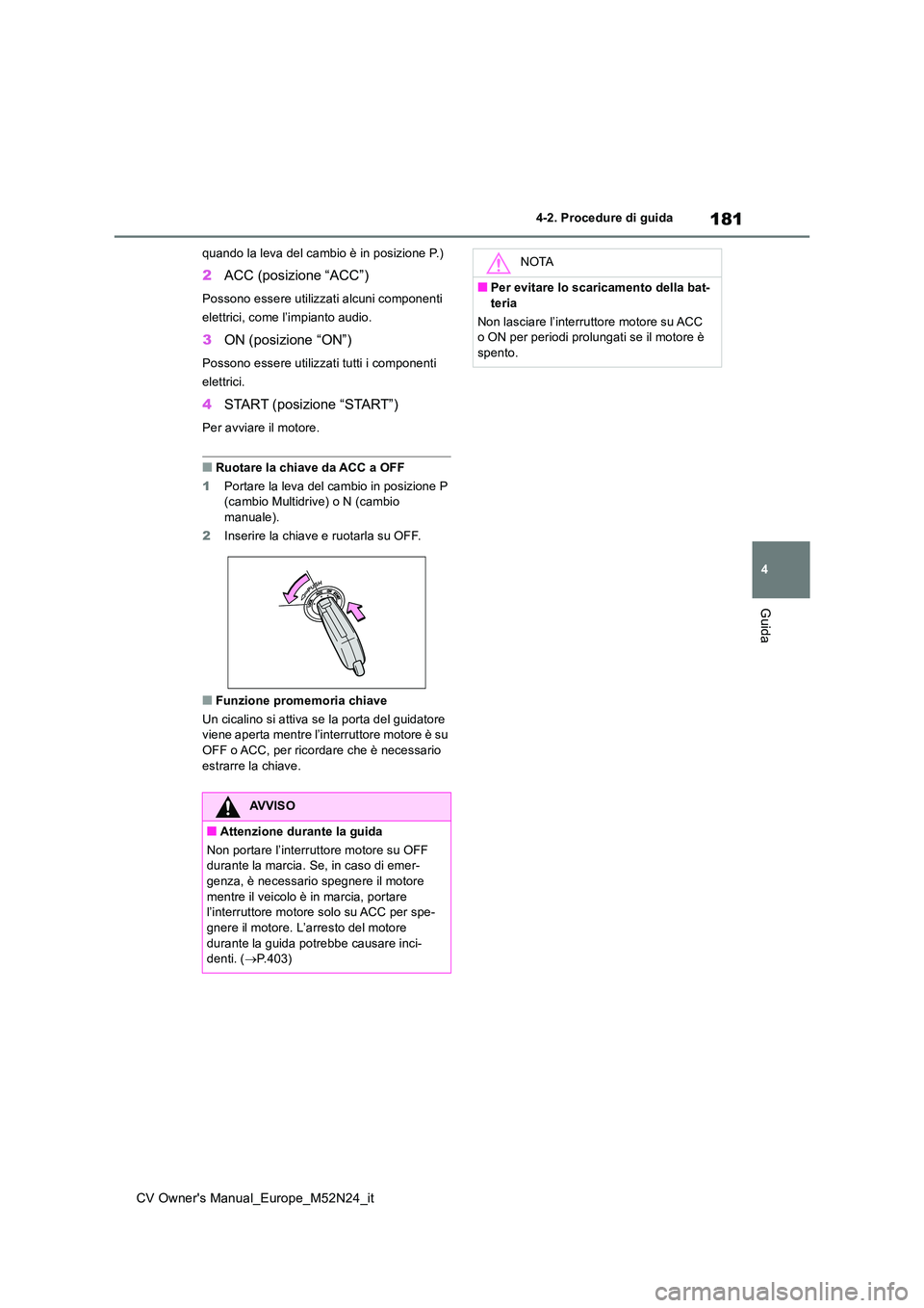TOYOTA YARIS CROSS 2022 Manuale duso (in Italian) 181
4
CV Owner's Manual_Europe_M52N24_it
4-2. Procedure di guida
Guida
quando la leva del cambio è in posizione P.)
2ACC (posizione “ACC”)
Possono essere utilizzati alcuni componenti
elettr TOYOTA YARIS CROSS 2022 Manuale duso (in Italian) 181
4
CV Owner's Manual_Europe_M52N24_it
4-2. Procedure di guida
Guida
quando la leva del cambio è in posizione P.)
2ACC (posizione “ACC”)
Possono essere utilizzati alcuni componenti
elettr