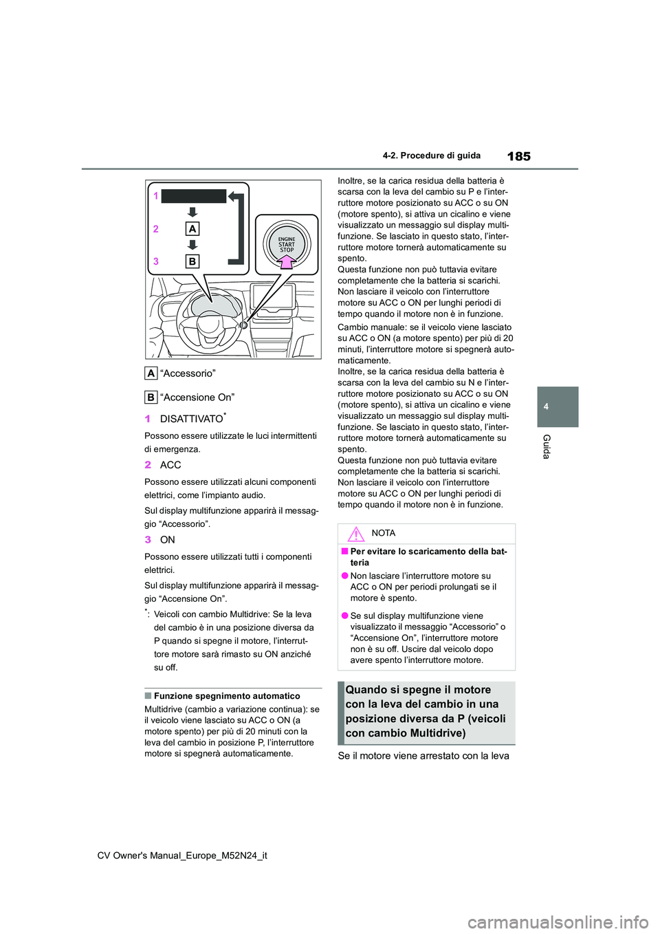 TOYOTA YARIS CROSS 2022 Manuale duso (in Italian) 185
4
CV Owner's Manual_Europe_M52N24_it
4-2. Procedure di guida
Guida
“Accessorio”
“Accensione On”
1 DISATTIVATO*
Possono essere utilizzate le luci intermittenti
di emergenza.
2 ACC
P TOYOTA YARIS CROSS 2022 Manuale duso (in Italian) 185
4
CV Owner's Manual_Europe_M52N24_it
4-2. Procedure di guida
Guida
“Accessorio”
“Accensione On”
1 DISATTIVATO*
Possono essere utilizzate le luci intermittenti
di emergenza.
2 ACC
P