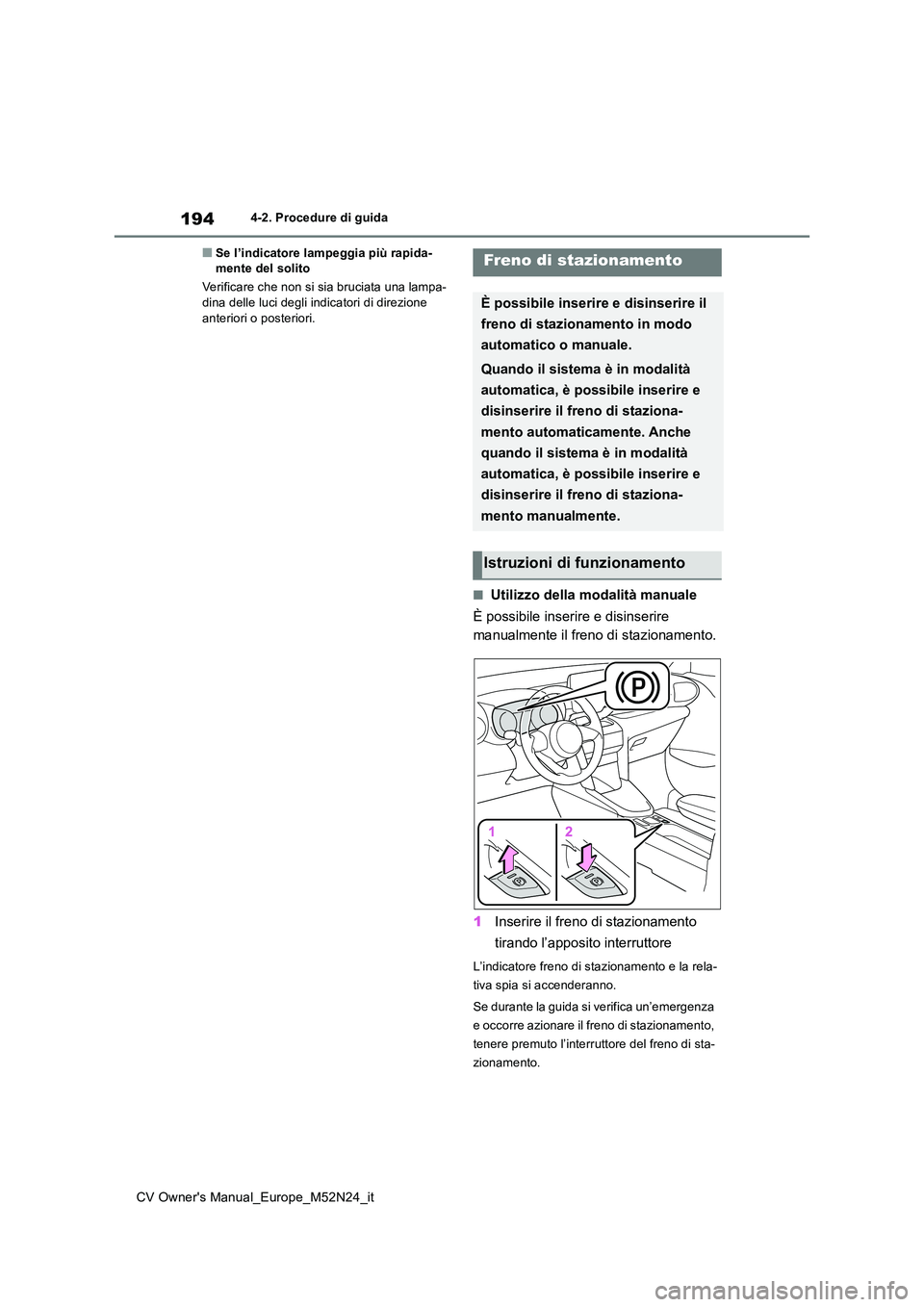TOYOTA YARIS CROSS 2022 Manuale duso (in Italian) 194
CV Owner's Manual_Europe_M52N24_it
4-2. Procedure di guida
■Se l’indicatore lampeggia più rapida- mente del solito
Verificare che non si sia bruciata una lampa- dina delle luci degli ind TOYOTA YARIS CROSS 2022 Manuale duso (in Italian) 194
CV Owner's Manual_Europe_M52N24_it
4-2. Procedure di guida
■Se l’indicatore lampeggia più rapida- mente del solito
Verificare che non si sia bruciata una lampa- dina delle luci degli ind