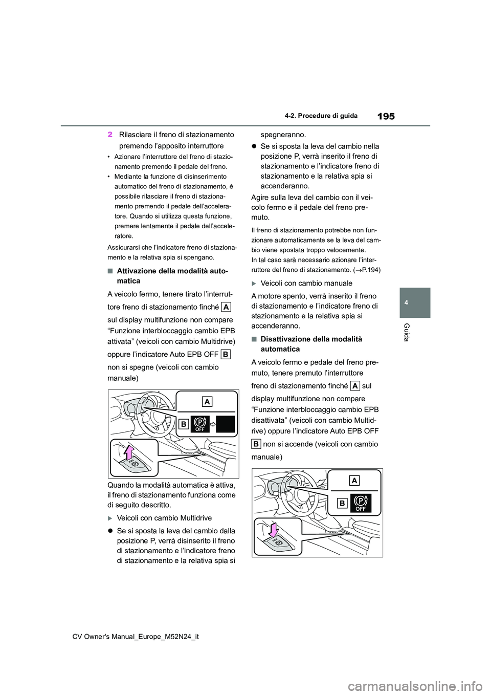 TOYOTA YARIS CROSS 2022 Manuale duso (in Italian) 195
4
CV Owner's Manual_Europe_M52N24_it
4-2. Procedure di guida
Guida
2Rilasciare il freno di stazionamento
premendo l’apposito interruttore
• Azionare l’interruttore del freno di stazio- TOYOTA YARIS CROSS 2022 Manuale duso (in Italian) 195
4
CV Owner's Manual_Europe_M52N24_it
4-2. Procedure di guida
Guida
2Rilasciare il freno di stazionamento
premendo l’apposito interruttore
• Azionare l’interruttore del freno di stazio-