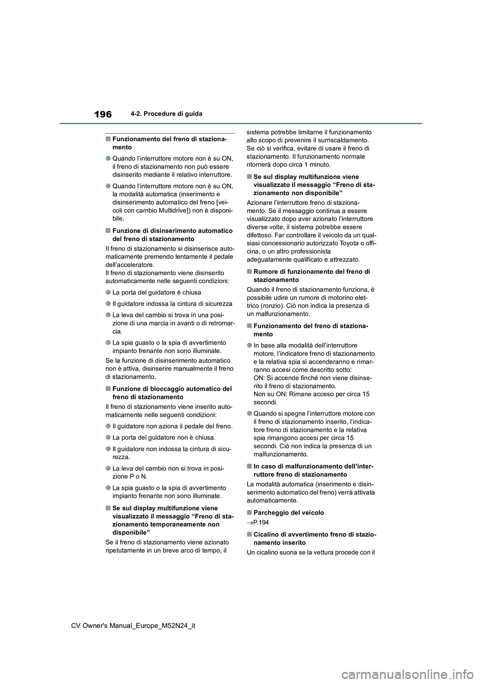 TOYOTA YARIS CROSS 2022 Manuale duso (in Italian) 196
CV Owner's Manual_Europe_M52N24_it
4-2. Procedure di guida
■Funzionamento del freno di staziona- mento
●Quando l’interruttore motore non è su ON, il freno di stazionamento non può esse TOYOTA YARIS CROSS 2022 Manuale duso (in Italian) 196
CV Owner's Manual_Europe_M52N24_it
4-2. Procedure di guida
■Funzionamento del freno di staziona- mento
●Quando l’interruttore motore non è su ON, il freno di stazionamento non può esse