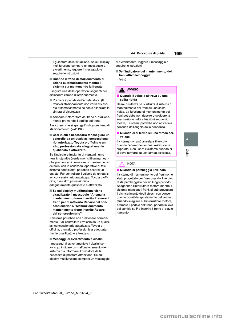 TOYOTA YARIS CROSS 2022 Manuale duso (in Italian) 199
4
CV Owner's Manual_Europe_M52N24_it
4-2. Procedure di guida
Guida
il guidatore della situazione. Se sul display multifunzione compare un messaggio di avvertimento, leggere il messaggio e
s TOYOTA YARIS CROSS 2022 Manuale duso (in Italian) 199
4
CV Owner's Manual_Europe_M52N24_it
4-2. Procedure di guida
Guida
il guidatore della situazione. Se sul display multifunzione compare un messaggio di avvertimento, leggere il messaggio e
s