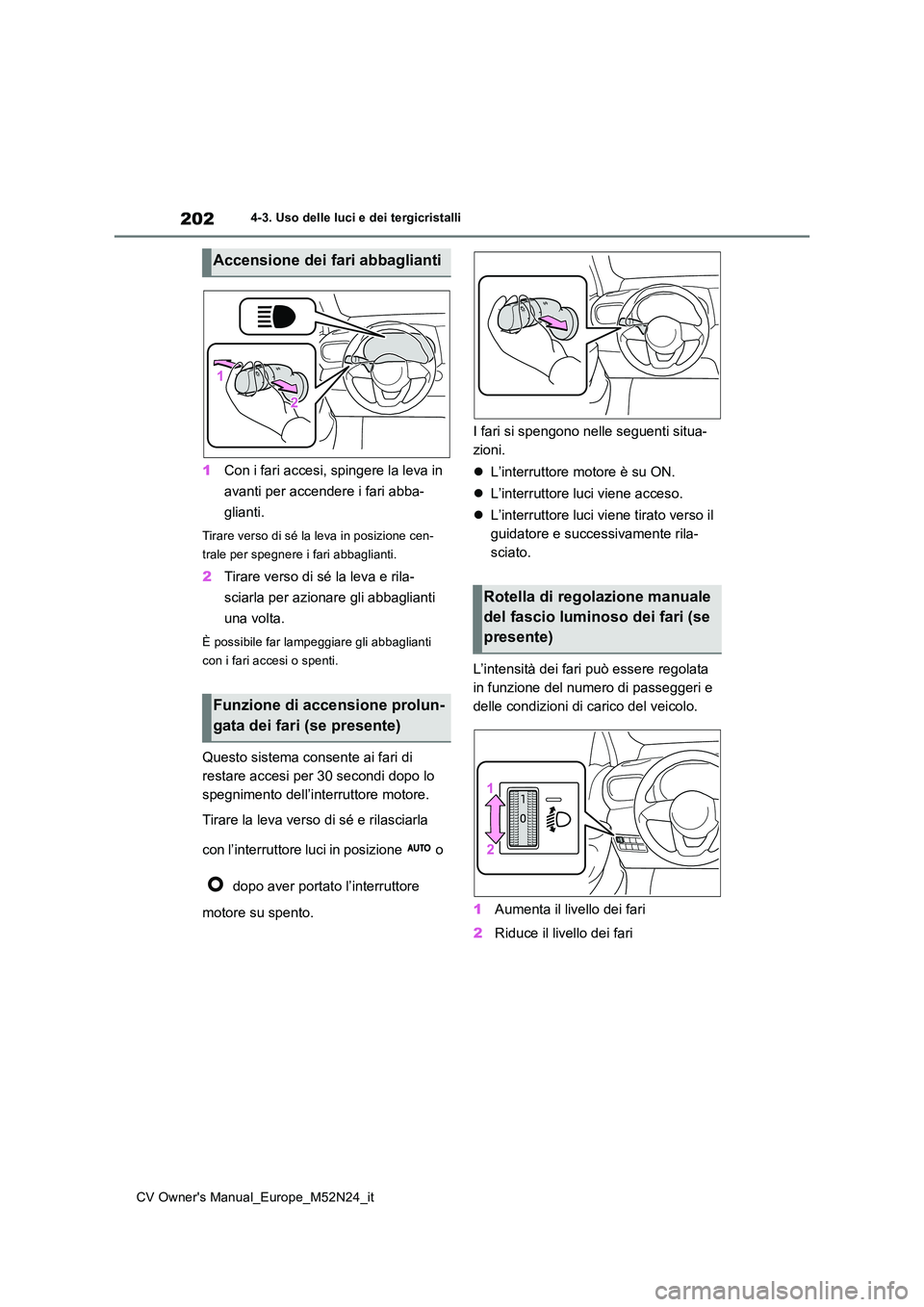 TOYOTA YARIS CROSS 2022 Manuale duso (in Italian) 202
CV Owner's Manual_Europe_M52N24_it
4-3. Uso delle luci e dei tergicristalli
1Con i fari accesi, spingere la leva in
avanti per accendere i fari abba-
glianti.
Tirare verso di sé la leva in TOYOTA YARIS CROSS 2022 Manuale duso (in Italian) 202
CV Owner's Manual_Europe_M52N24_it
4-3. Uso delle luci e dei tergicristalli
1Con i fari accesi, spingere la leva in
avanti per accendere i fari abba-
glianti.
Tirare verso di sé la leva in