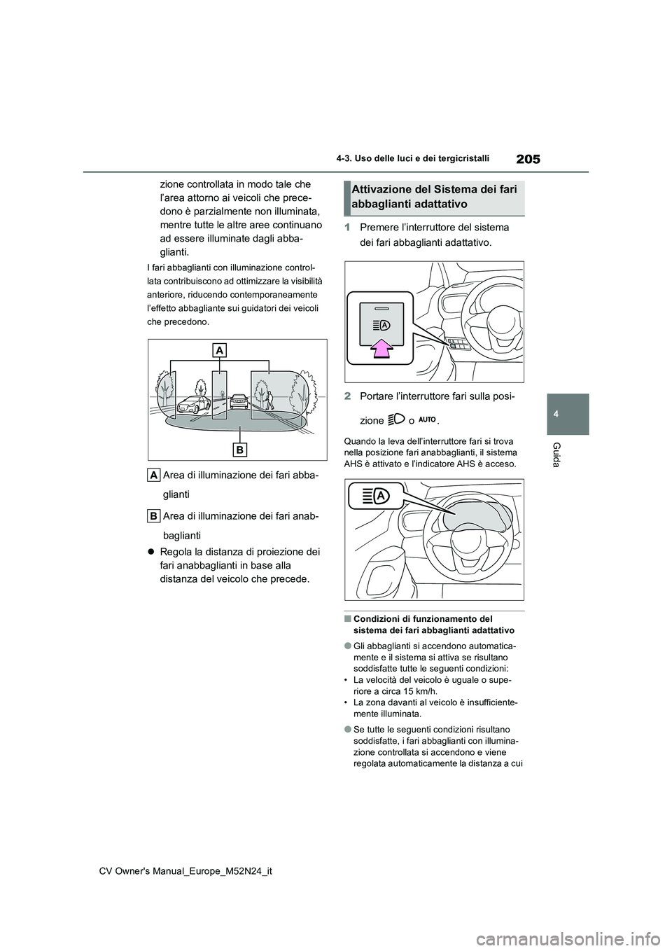 TOYOTA YARIS CROSS 2022 Manuale duso (in Italian) 205
4
CV Owner's Manual_Europe_M52N24_it
4-3. Uso delle luci e dei tergicristalli
Guida
zione controllata in modo tale che
l’area attorno ai veicoli che prece-
dono è parzialmente non illumin TOYOTA YARIS CROSS 2022 Manuale duso (in Italian) 205
4
CV Owner's Manual_Europe_M52N24_it
4-3. Uso delle luci e dei tergicristalli
Guida
zione controllata in modo tale che
l’area attorno ai veicoli che prece-
dono è parzialmente non illumin
