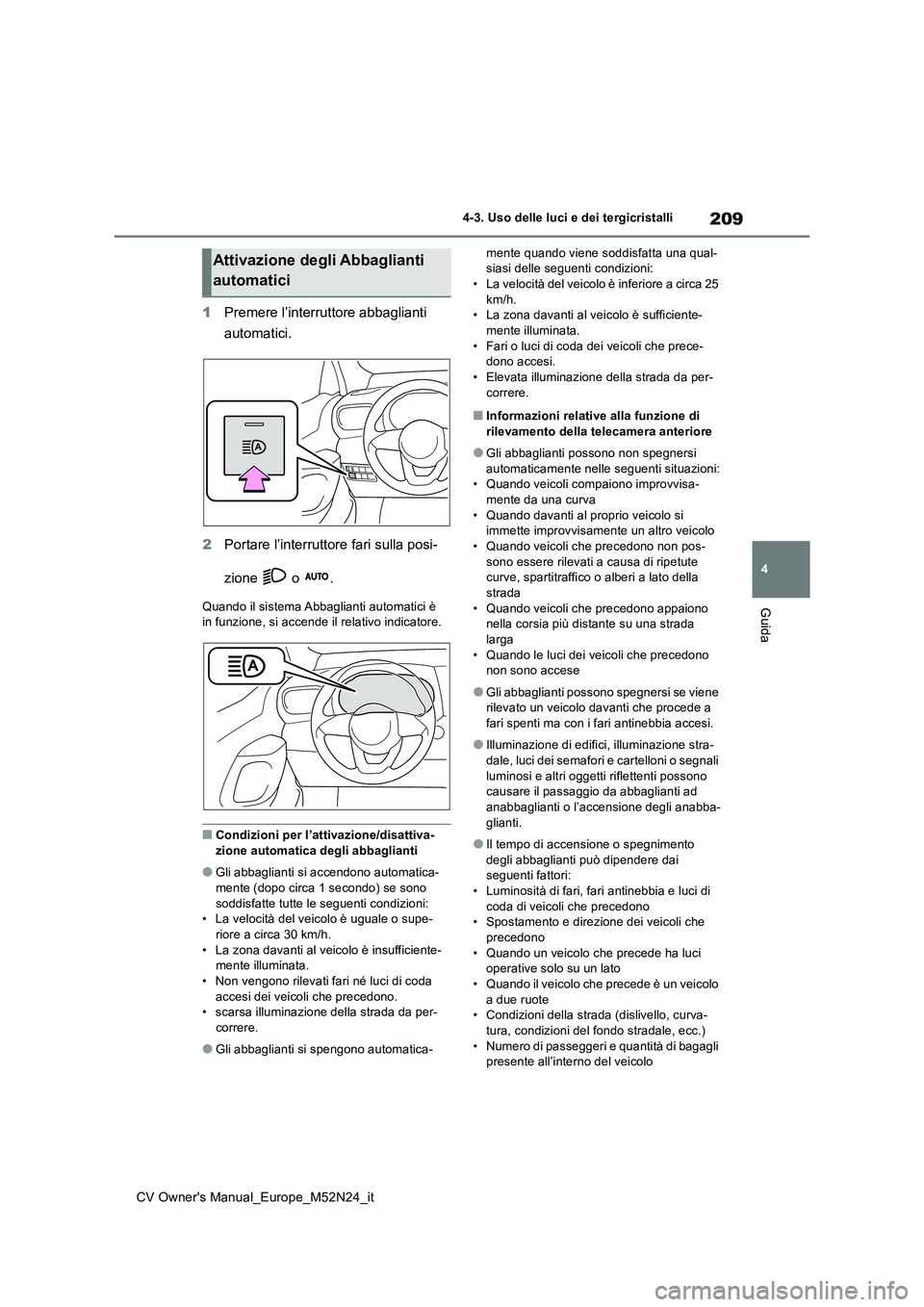 TOYOTA YARIS CROSS 2022 Manuale duso (in Italian) 209
4
CV Owner's Manual_Europe_M52N24_it
4-3. Uso delle luci e dei tergicristalli
Guida
1Premere l’interruttore abbaglianti
automatici.
2 Portare l’interruttore fari sulla posi-
zione o TOYOTA YARIS CROSS 2022 Manuale duso (in Italian) 209
4
CV Owner's Manual_Europe_M52N24_it
4-3. Uso delle luci e dei tergicristalli
Guida
1Premere l’interruttore abbaglianti
automatici.
2 Portare l’interruttore fari sulla posi-
zione o