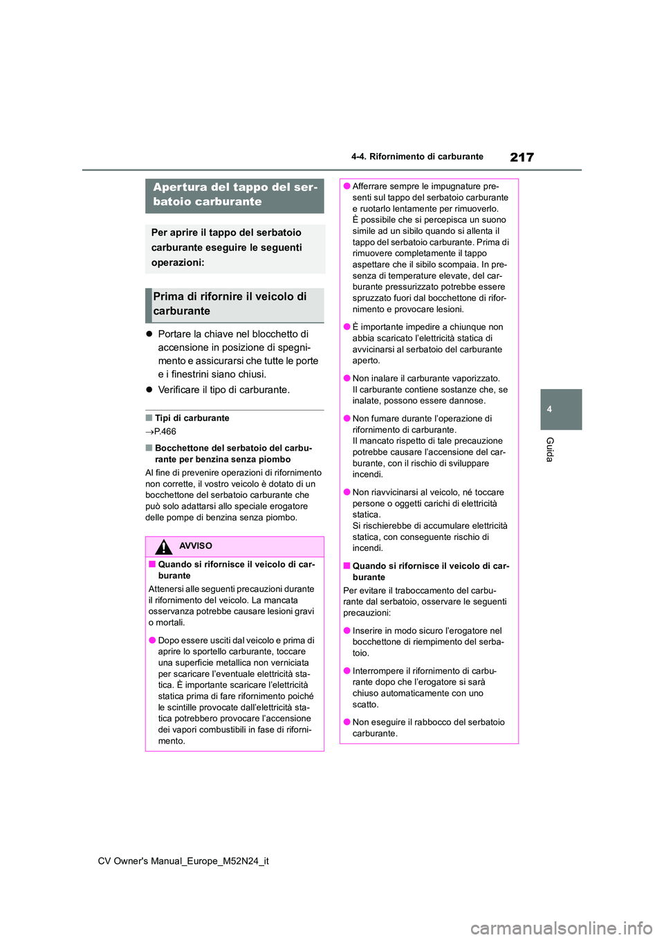 TOYOTA YARIS CROSS 2022 Manuale duso (in Italian) 217
4
CV Owner's Manual_Europe_M52N24_it
4-4. Rifornimento di carburante
Guida
4-4.Rifornime nto di carbura nte
Portare la chiave nel blocchetto di
accensione in posizione di spegni-
mento e TOYOTA YARIS CROSS 2022 Manuale duso (in Italian) 217
4
CV Owner's Manual_Europe_M52N24_it
4-4. Rifornimento di carburante
Guida
4-4.Rifornime nto di carbura nte
Portare la chiave nel blocchetto di
accensione in posizione di spegni-
mento e