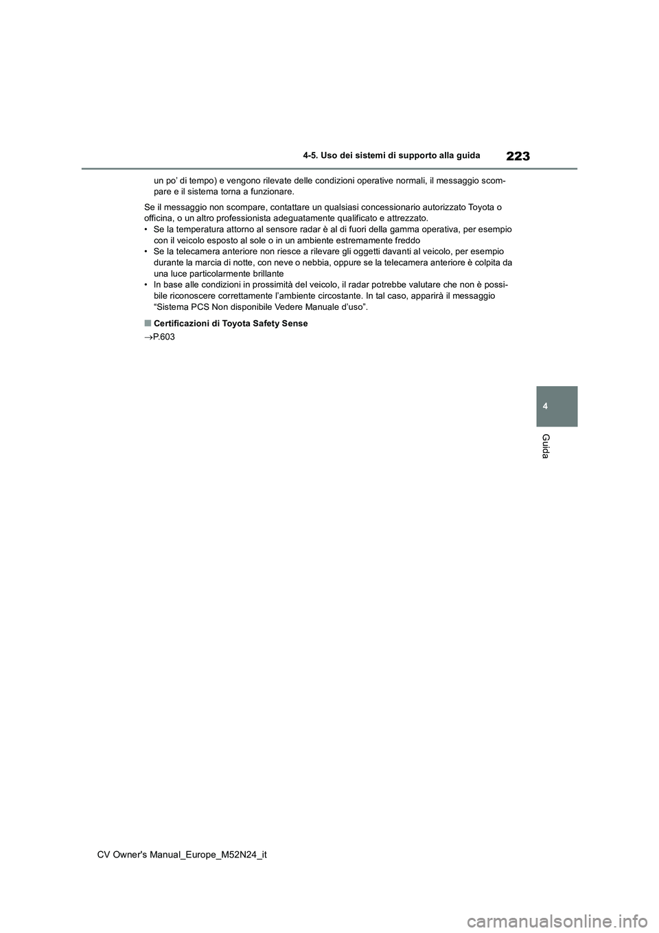 TOYOTA YARIS CROSS 2022 Manuale duso (in Italian) 223
4
CV Owner's Manual_Europe_M52N24_it
4-5. Uso dei sistemi di supporto alla guida
Guida
un po’ di tempo) e vengono rilevate delle condizioni operative normali, il messaggio scom- pare e il si TOYOTA YARIS CROSS 2022 Manuale duso (in Italian) 223
4
CV Owner's Manual_Europe_M52N24_it
4-5. Uso dei sistemi di supporto alla guida
Guida
un po’ di tempo) e vengono rilevate delle condizioni operative normali, il messaggio scom- pare e il si
