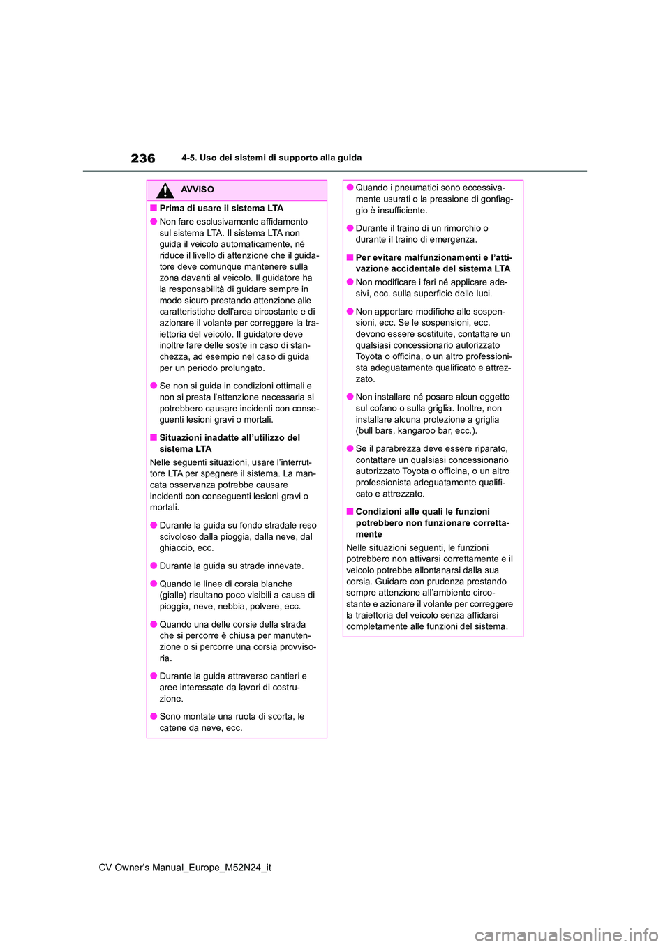TOYOTA YARIS CROSS 2022 Manuale duso (in Italian) 236
CV Owner's Manual_Europe_M52N24_it
4-5. Uso dei sistemi di supporto alla guida
AVVISO
■Prima di usare il sistema LTA
●Non fare esclusivamente affidamento
sul sistema LTA. Il sistema LTA TOYOTA YARIS CROSS 2022 Manuale duso (in Italian) 236
CV Owner's Manual_Europe_M52N24_it
4-5. Uso dei sistemi di supporto alla guida
AVVISO
■Prima di usare il sistema LTA
●Non fare esclusivamente affidamento
sul sistema LTA. Il sistema LTA
