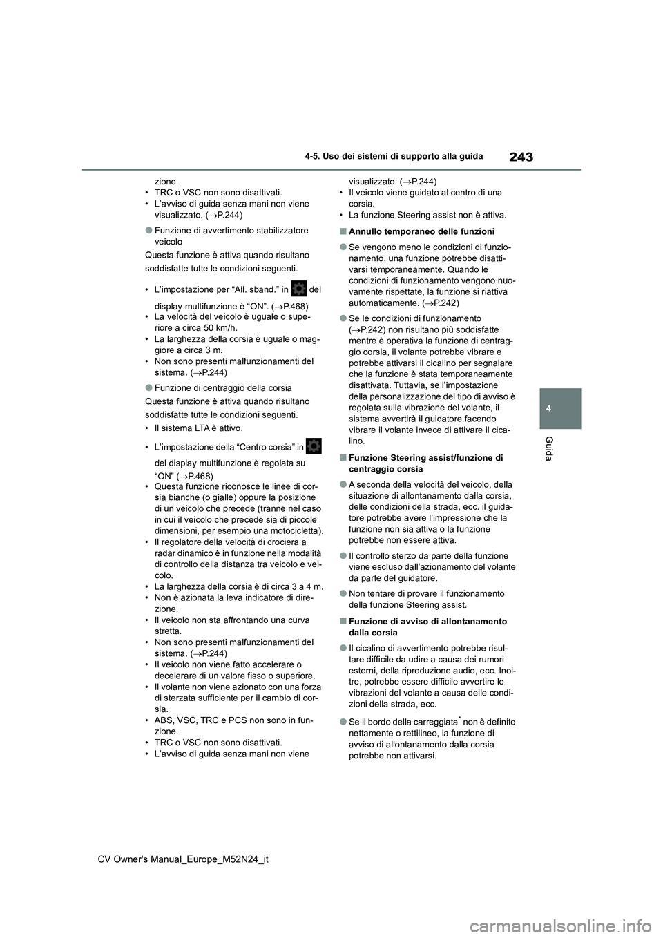 TOYOTA YARIS CROSS 2022 Manuale duso (in Italian) 243
4
CV Owner's Manual_Europe_M52N24_it
4-5. Uso dei sistemi di supporto alla guida
Guida
zione. • TRC o VSC non sono disattivati.• L’avviso di guida senza mani non viene
visualizzato. ( TOYOTA YARIS CROSS 2022 Manuale duso (in Italian) 243
4
CV Owner's Manual_Europe_M52N24_it
4-5. Uso dei sistemi di supporto alla guida
Guida
zione. • TRC o VSC non sono disattivati.• L’avviso di guida senza mani non viene
visualizzato. (