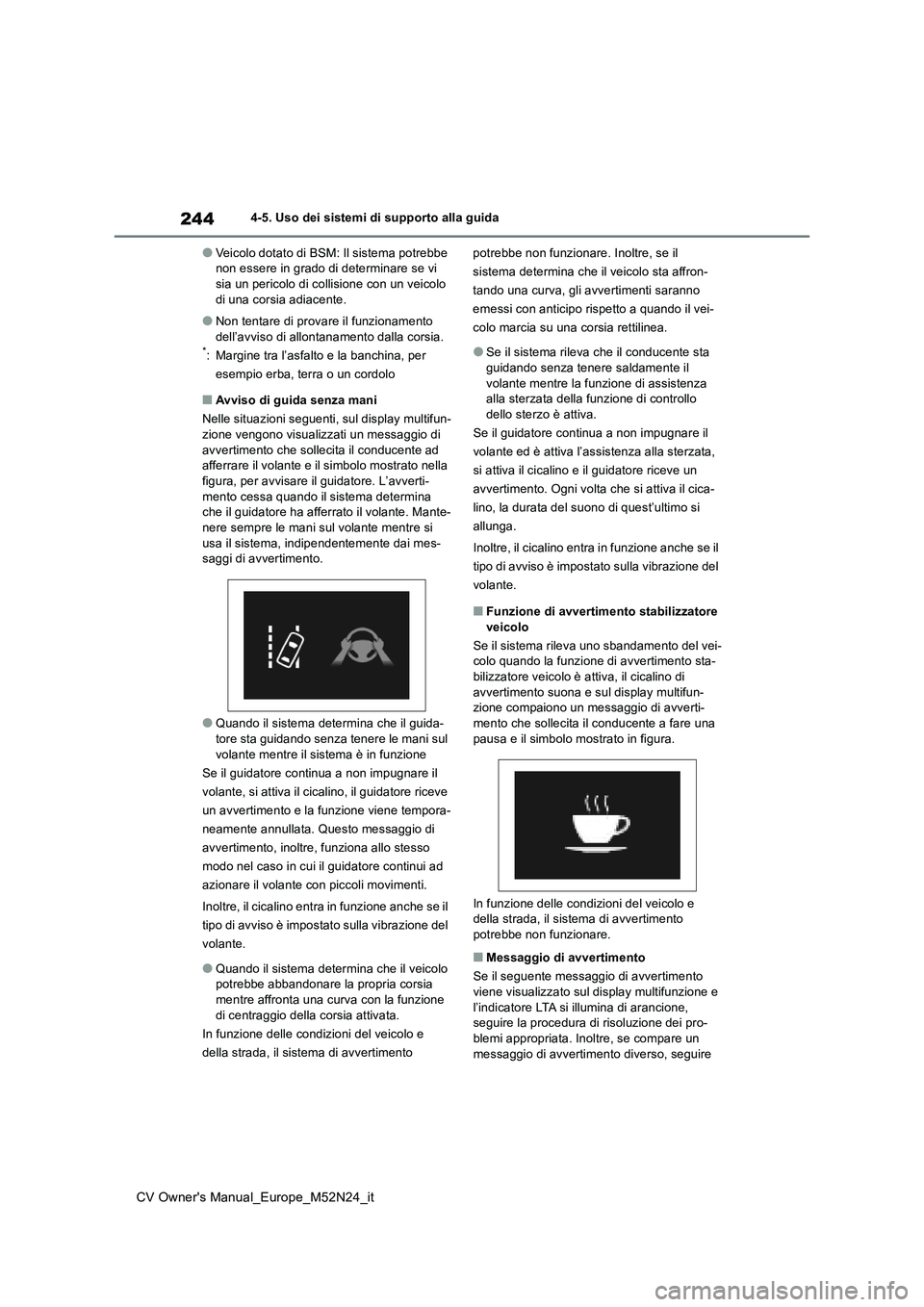 TOYOTA YARIS CROSS 2022 Manuale duso (in Italian) 244
CV Owner's Manual_Europe_M52N24_it
4-5. Uso dei sistemi di supporto alla guida
●Veicolo dotato di BSM: Il sistema potrebbe non essere in grado di determinare se vi sia un pericolo di collis TOYOTA YARIS CROSS 2022 Manuale duso (in Italian) 244
CV Owner's Manual_Europe_M52N24_it
4-5. Uso dei sistemi di supporto alla guida
●Veicolo dotato di BSM: Il sistema potrebbe non essere in grado di determinare se vi sia un pericolo di collis