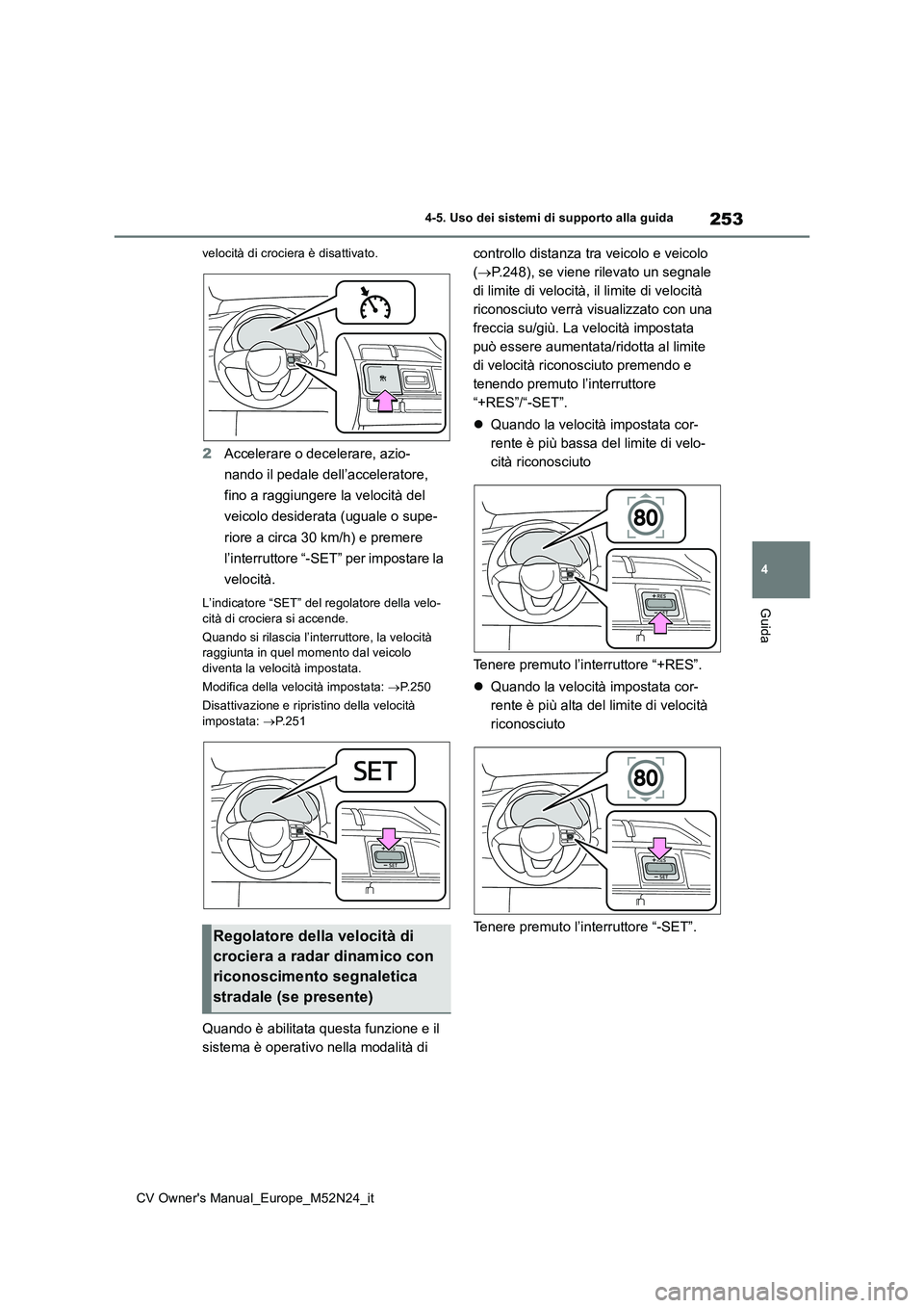 TOYOTA YARIS CROSS 2022 Manuale duso (in Italian) 253
4
CV Owner's Manual_Europe_M52N24_it
4-5. Uso dei sistemi di supporto alla guida
Guida
velocità di crociera è disattivato.
2Accelerare o decelerare, azio-
nando il pedale dell’accelerator TOYOTA YARIS CROSS 2022 Manuale duso (in Italian) 253
4
CV Owner's Manual_Europe_M52N24_it
4-5. Uso dei sistemi di supporto alla guida
Guida
velocità di crociera è disattivato.
2Accelerare o decelerare, azio-
nando il pedale dell’accelerator
