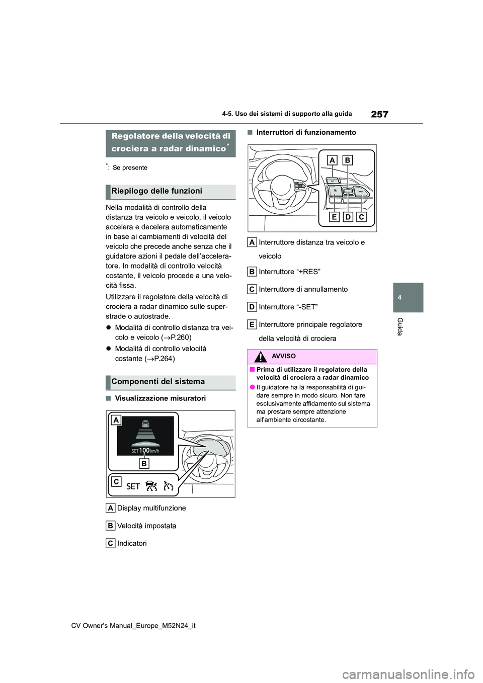 TOYOTA YARIS CROSS 2022 Manuale duso (in Italian) 257
4
CV Owner's Manual_Europe_M52N24_it
4-5. Uso dei sistemi di supporto alla guida
Guida
*: Se presente
Nella modalità di controllo della
distanza tra veicolo e veicolo, il veicolo
accelera TOYOTA YARIS CROSS 2022 Manuale duso (in Italian) 257
4
CV Owner's Manual_Europe_M52N24_it
4-5. Uso dei sistemi di supporto alla guida
Guida
*: Se presente
Nella modalità di controllo della
distanza tra veicolo e veicolo, il veicolo
accelera