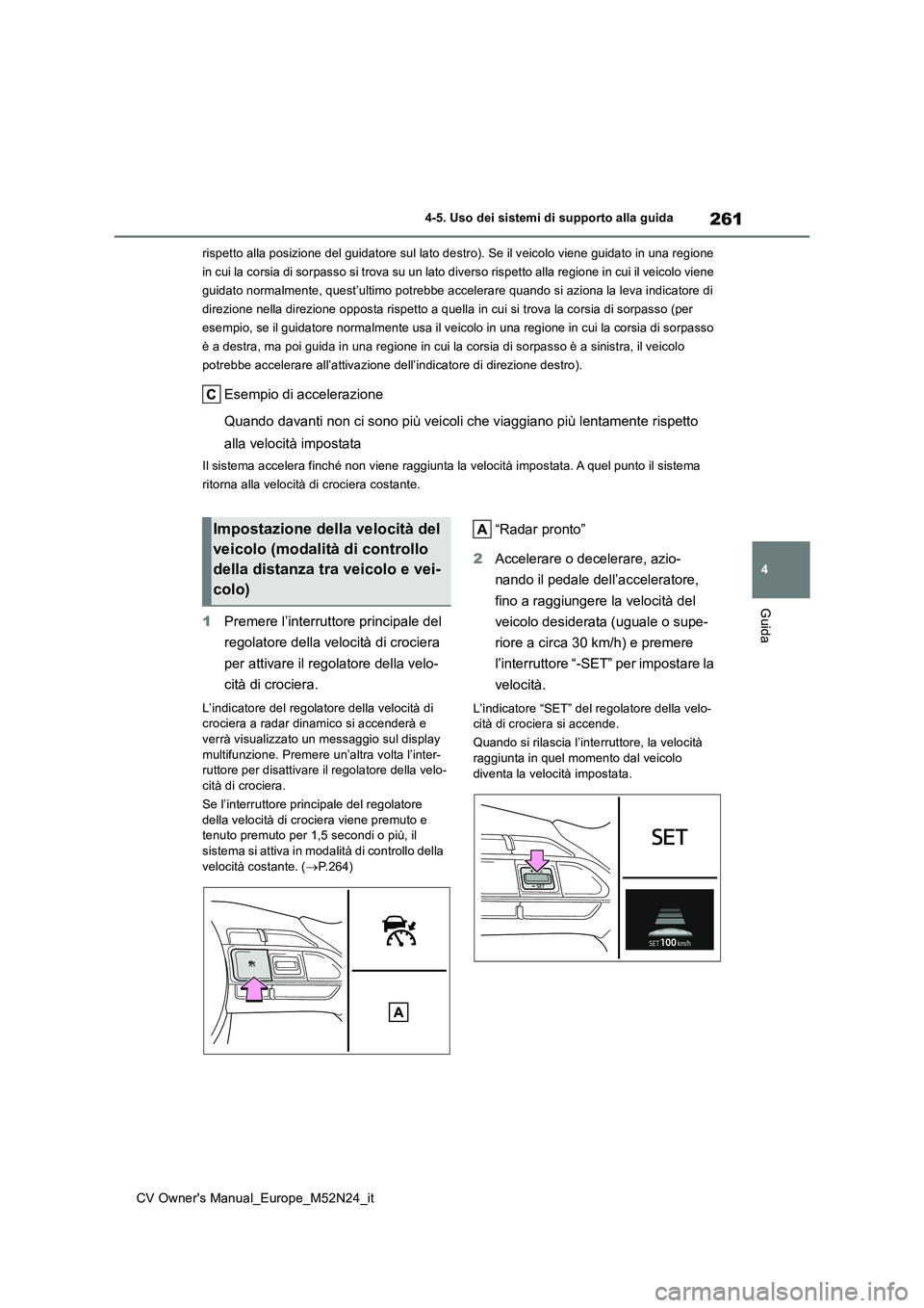 TOYOTA YARIS CROSS 2022 Manuale duso (in Italian) 261
4
CV Owner's Manual_Europe_M52N24_it
4-5. Uso dei sistemi di supporto alla guida
Guida
rispetto alla posizione del guidatore sul lato destro). Se il veicolo viene guidato in una regione
in c TOYOTA YARIS CROSS 2022 Manuale duso (in Italian) 261
4
CV Owner's Manual_Europe_M52N24_it
4-5. Uso dei sistemi di supporto alla guida
Guida
rispetto alla posizione del guidatore sul lato destro). Se il veicolo viene guidato in una regione
in c