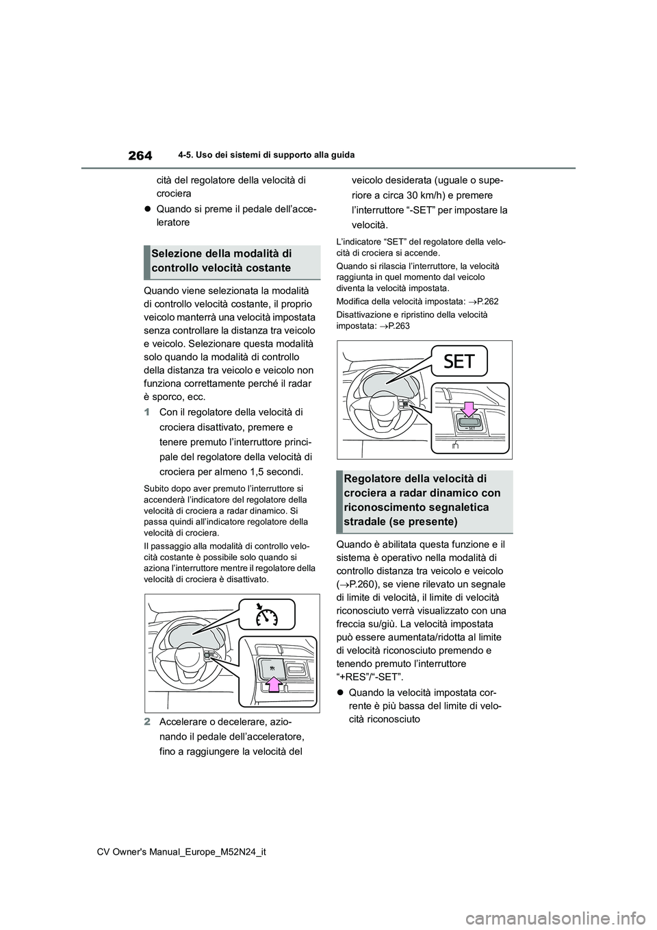 TOYOTA YARIS CROSS 2022 Manuale duso (in Italian) 264
CV Owner's Manual_Europe_M52N24_it
4-5. Uso dei sistemi di supporto alla guida
cità del regolatore della velocità di
crociera
Quando si preme il pedale dell’acce-
leratore
Quando TOYOTA YARIS CROSS 2022 Manuale duso (in Italian) 264
CV Owner's Manual_Europe_M52N24_it
4-5. Uso dei sistemi di supporto alla guida
cità del regolatore della velocità di
crociera
Quando si preme il pedale dell’acce-
leratore
Quando
