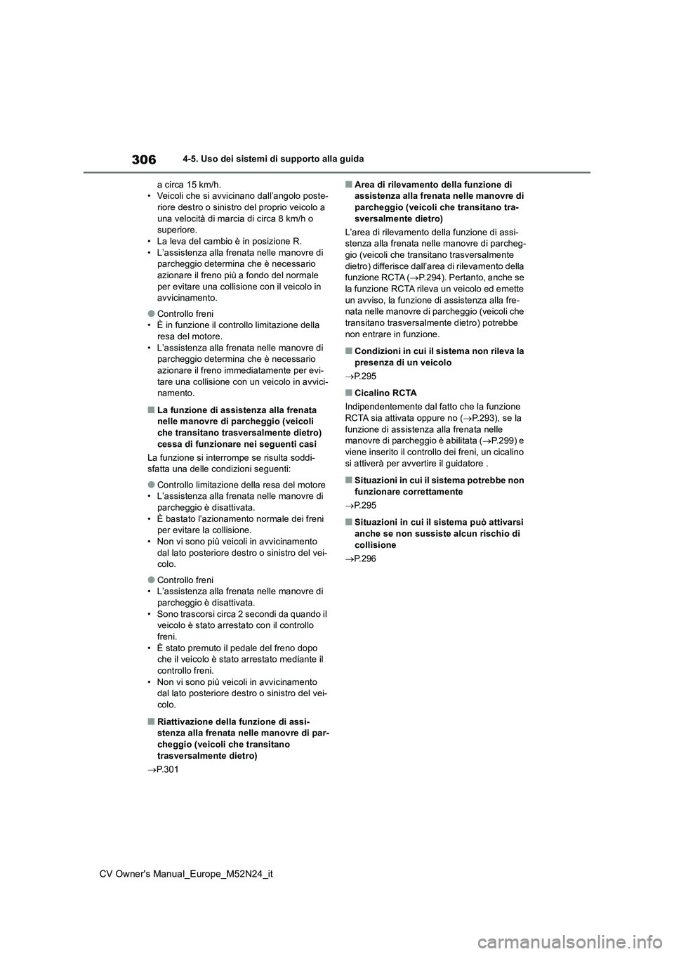 TOYOTA YARIS CROSS 2022 Manuale duso (in Italian) 306
CV Owner's Manual_Europe_M52N24_it
4-5. Uso dei sistemi di supporto alla guida
a circa 15 km/h. • Veicoli che si avvicinano dall’angolo poste-riore destro o sinistro del proprio veicolo a TOYOTA YARIS CROSS 2022 Manuale duso (in Italian) 306
CV Owner's Manual_Europe_M52N24_it
4-5. Uso dei sistemi di supporto alla guida
a circa 15 km/h. • Veicoli che si avvicinano dall’angolo poste-riore destro o sinistro del proprio veicolo a