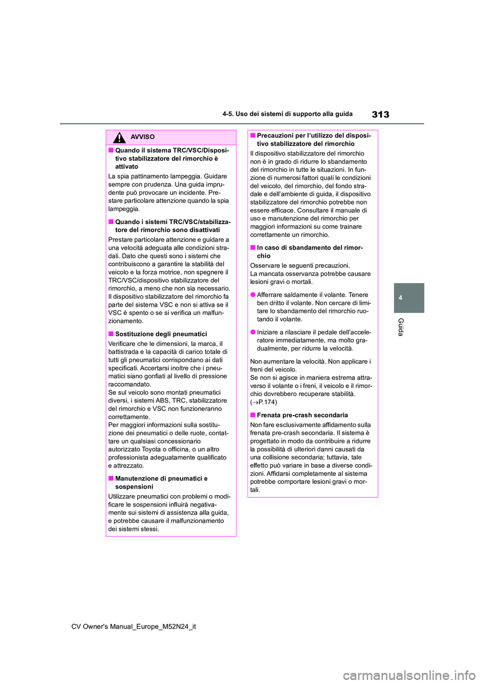 TOYOTA YARIS CROSS 2022 Manuale duso (in Italian) 313
4
CV Owner's Manual_Europe_M52N24_it
4-5. Uso dei sistemi di supporto alla guida
Guida
AVVISO
■Quando il sistema TRC/VSC/Disposi-
tivo stabilizzatore del rimorchio è attivato
La spia pat TOYOTA YARIS CROSS 2022 Manuale duso (in Italian) 313
4
CV Owner's Manual_Europe_M52N24_it
4-5. Uso dei sistemi di supporto alla guida
Guida
AVVISO
■Quando il sistema TRC/VSC/Disposi-
tivo stabilizzatore del rimorchio è attivato
La spia pat