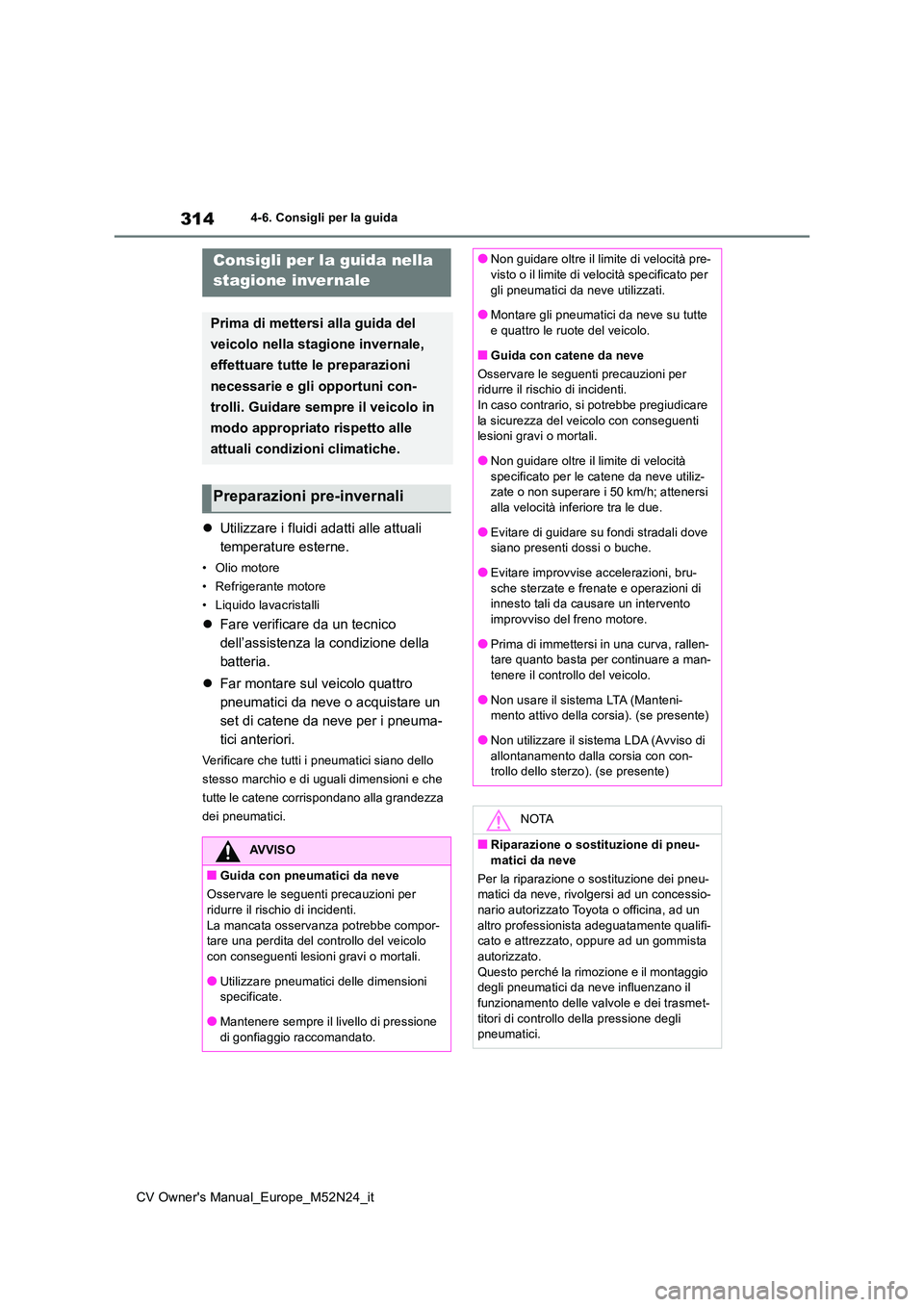 TOYOTA YARIS CROSS 2022 Manuale duso (in Italian) 314
CV Owner's Manual_Europe_M52N24_it
4-6. Consigli per la guida
4-6.Consigli pe r la gu ida
Utilizzare i fluidi adatti alle attuali
temperature esterne.
• Olio motore
• Refrigerante m TOYOTA YARIS CROSS 2022 Manuale duso (in Italian) 314
CV Owner's Manual_Europe_M52N24_it
4-6. Consigli per la guida
4-6.Consigli pe r la gu ida
Utilizzare i fluidi adatti alle attuali
temperature esterne.
• Olio motore
• Refrigerante m
