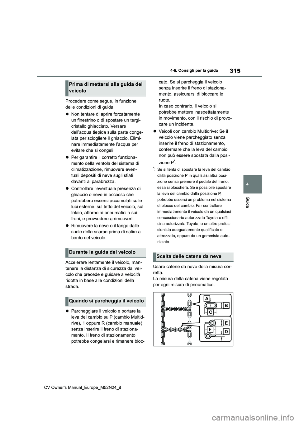 TOYOTA YARIS CROSS 2022 Manuale duso (in Italian) 315
4
CV Owner's Manual_Europe_M52N24_it
4-6. Consigli per la guida
Guida
Procedere come segue, in funzione
delle condizioni di guida:
Non tentare di aprire forzatamente
un finestrino o d TOYOTA YARIS CROSS 2022 Manuale duso (in Italian) 315
4
CV Owner's Manual_Europe_M52N24_it
4-6. Consigli per la guida
Guida
Procedere come segue, in funzione
delle condizioni di guida:
Non tentare di aprire forzatamente
un finestrino o d
