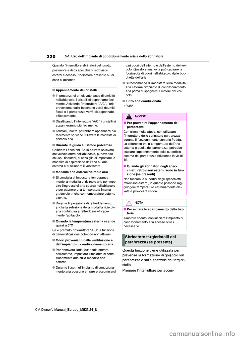 TOYOTA YARIS CROSS 2022 Manuale duso (in Italian) 320
CV Owner's Manual_Europe_M52N24_it
5-1. Uso dell’impianto di condizionamento aria e dello sbrinatore
Quando l’interruttore sbrinatori del lunotto
posteriore e degli specchietti retrovis TOYOTA YARIS CROSS 2022 Manuale duso (in Italian) 320
CV Owner's Manual_Europe_M52N24_it
5-1. Uso dell’impianto di condizionamento aria e dello sbrinatore
Quando l’interruttore sbrinatori del lunotto
posteriore e degli specchietti retrovis