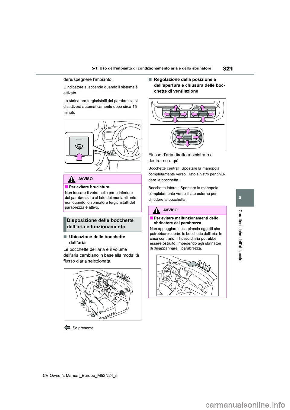TOYOTA YARIS CROSS 2022 Manuale duso (in Italian) 321
5
CV Owner's Manual_Europe_M52N24_it
5-1. Uso dell’impianto di condizionamento aria e dello sbrinatore
Caratteristiche dell’abitacolo
dere/spegnere l’impianto.
L’indicatore si accende TOYOTA YARIS CROSS 2022 Manuale duso (in Italian) 321
5
CV Owner's Manual_Europe_M52N24_it
5-1. Uso dell’impianto di condizionamento aria e dello sbrinatore
Caratteristiche dell’abitacolo
dere/spegnere l’impianto.
L’indicatore si accende