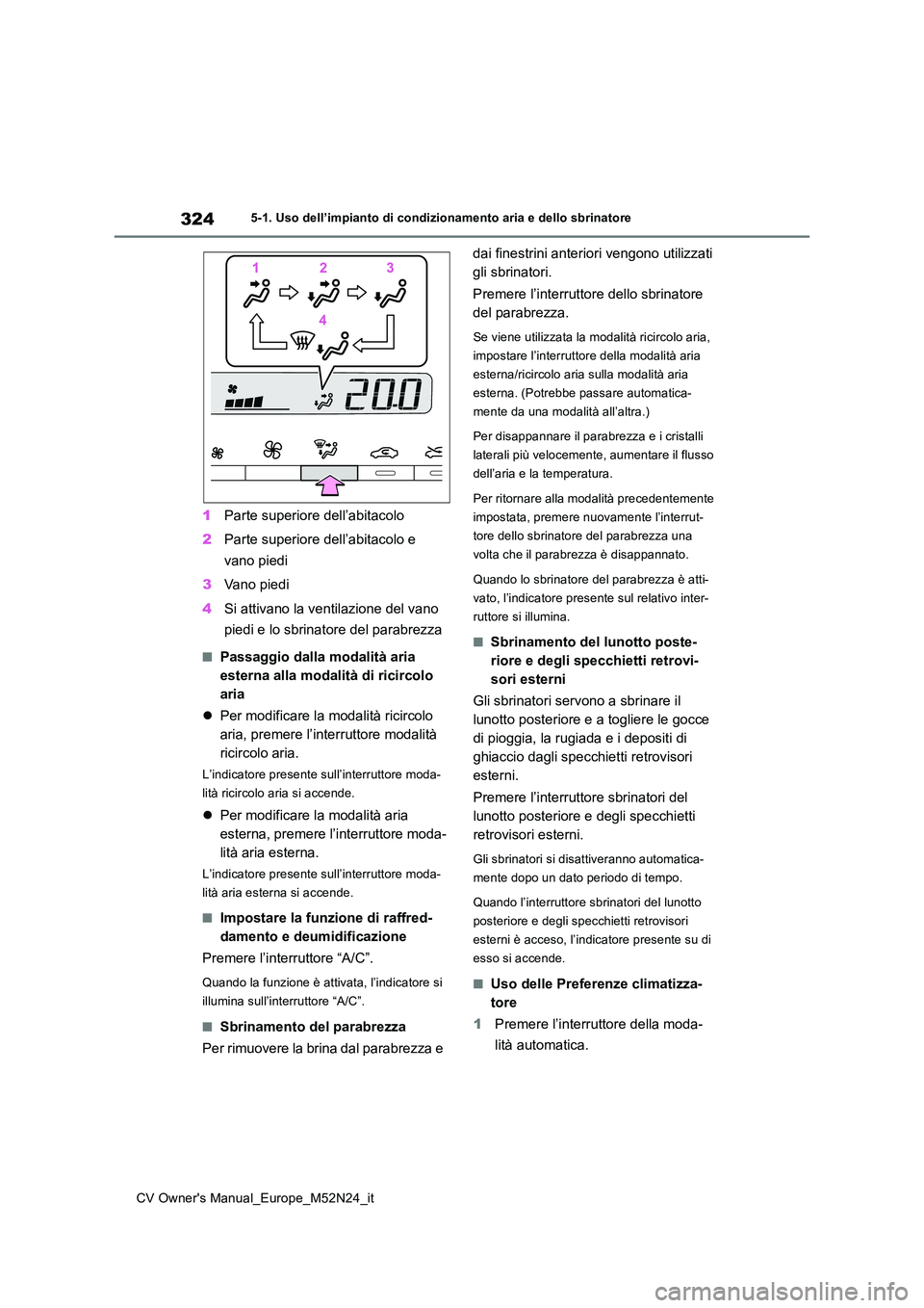TOYOTA YARIS CROSS 2022 Manuale duso (in Italian) 324
CV Owner's Manual_Europe_M52N24_it
5-1. Uso dell’impianto di condizionamento aria e dello sbrinatore
1Parte superiore dell’abitacolo
2 Parte superiore dell’abitacolo e
vano piedi
3 V TOYOTA YARIS CROSS 2022 Manuale duso (in Italian) 324
CV Owner's Manual_Europe_M52N24_it
5-1. Uso dell’impianto di condizionamento aria e dello sbrinatore
1Parte superiore dell’abitacolo
2 Parte superiore dell’abitacolo e
vano piedi
3 V