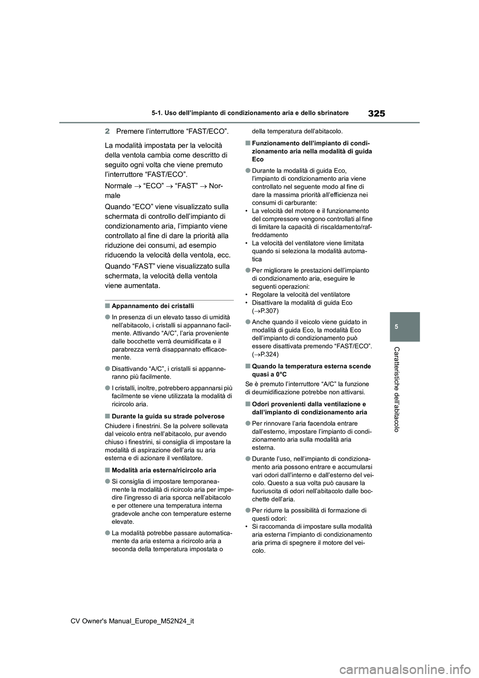 TOYOTA YARIS CROSS 2022 Manuale duso (in Italian) 325
5
CV Owner's Manual_Europe_M52N24_it
5-1. Uso dell’impianto di condizionamento aria e dello sbrinatore
Caratteristiche dell’abitacolo
2Premere l’interruttore “FAST/ECO”.
La modalit TOYOTA YARIS CROSS 2022 Manuale duso (in Italian) 325
5
CV Owner's Manual_Europe_M52N24_it
5-1. Uso dell’impianto di condizionamento aria e dello sbrinatore
Caratteristiche dell’abitacolo
2Premere l’interruttore “FAST/ECO”.
La modalit