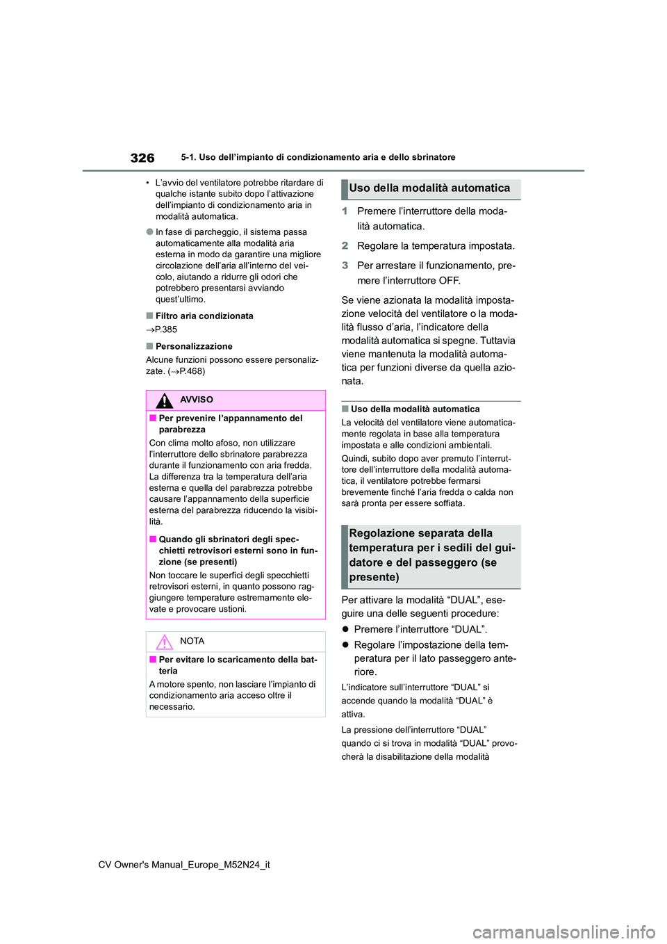 TOYOTA YARIS CROSS 2022 Manuale duso (in Italian) 326
CV Owner's Manual_Europe_M52N24_it
5-1. Uso dell’impianto di condizionamento aria e dello sbrinatore
• L’avvio del ventilatore potrebbe ritardare di qualche istante subito dopo l’att TOYOTA YARIS CROSS 2022 Manuale duso (in Italian) 326
CV Owner's Manual_Europe_M52N24_it
5-1. Uso dell’impianto di condizionamento aria e dello sbrinatore
• L’avvio del ventilatore potrebbe ritardare di qualche istante subito dopo l’att