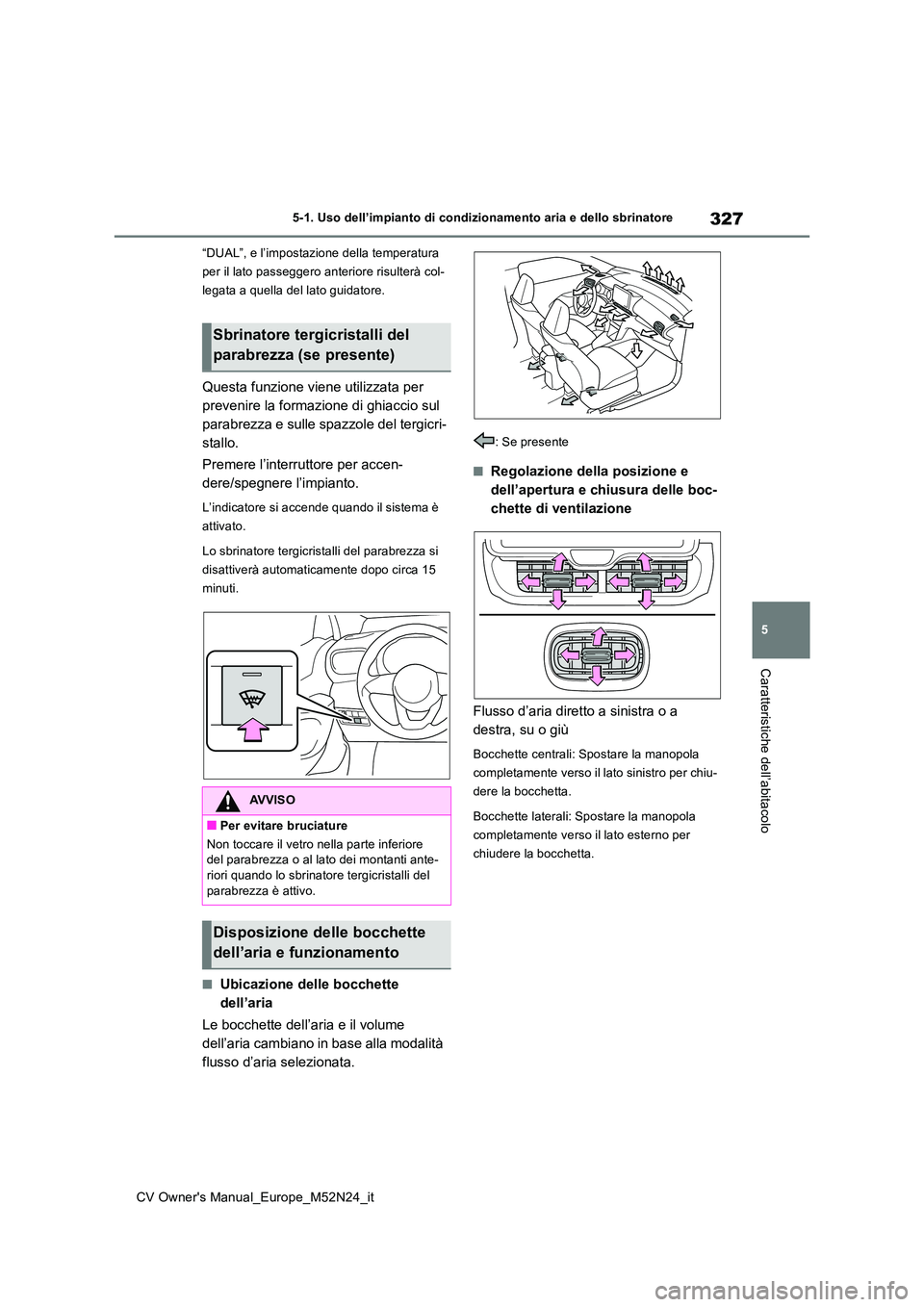 TOYOTA YARIS CROSS 2022 Manuale duso (in Italian) 327
5
CV Owner's Manual_Europe_M52N24_it
5-1. Uso dell’impianto di condizionamento aria e dello sbrinatore
Caratteristiche dell’abitacolo
“DUAL”, e l’impostazione della temperatura
per TOYOTA YARIS CROSS 2022 Manuale duso (in Italian) 327
5
CV Owner's Manual_Europe_M52N24_it
5-1. Uso dell’impianto di condizionamento aria e dello sbrinatore
Caratteristiche dell’abitacolo
“DUAL”, e l’impostazione della temperatura
per