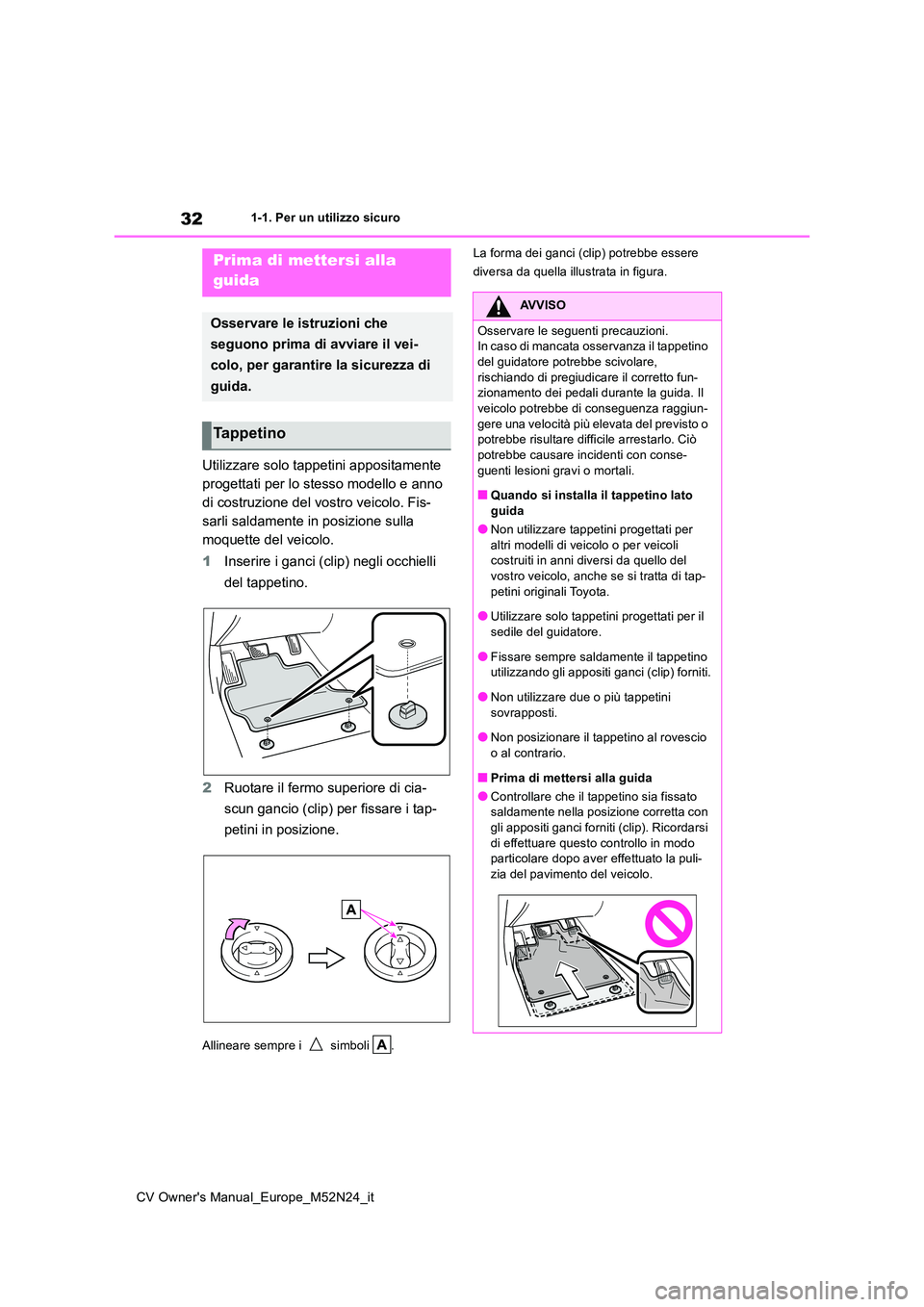 TOYOTA YARIS CROSS 2022 Manuale duso (in Italian) 32
CV Owner's Manual_Europe_M52N24_it
1-1. Per un utilizzo sicuro
1-1.Per un utilizz o s ic uro
Utilizzare solo tappetini appositamente
progettati per lo stesso modello e anno
di costruzione d TOYOTA YARIS CROSS 2022 Manuale duso (in Italian) 32
CV Owner's Manual_Europe_M52N24_it
1-1. Per un utilizzo sicuro
1-1.Per un utilizz o s ic uro
Utilizzare solo tappetini appositamente
progettati per lo stesso modello e anno
di costruzione d