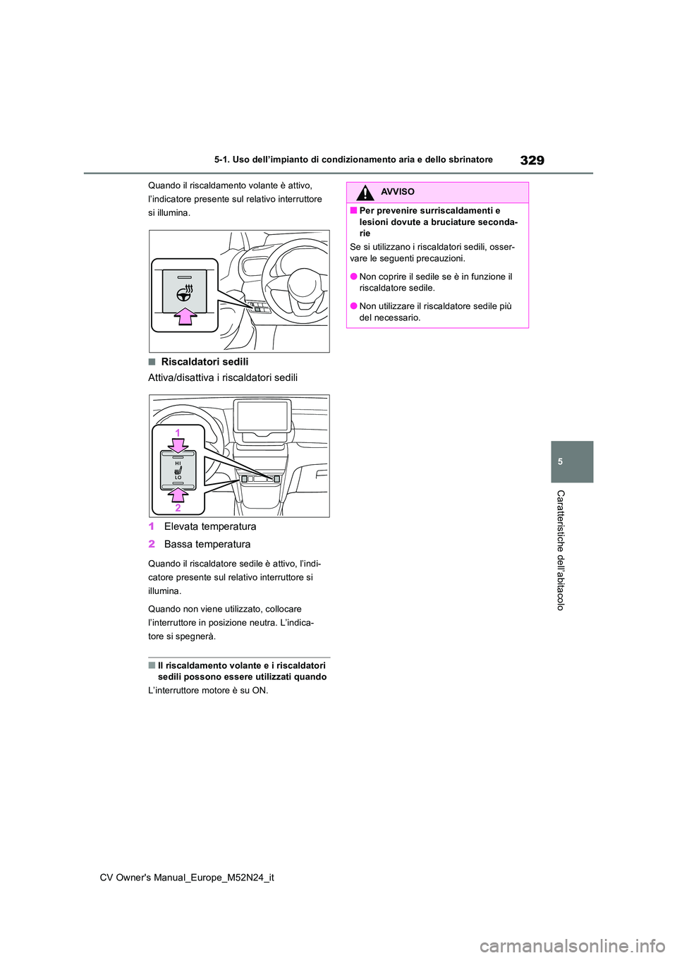 TOYOTA YARIS CROSS 2022  Manuale duso (in Italian) 329
5
CV Owner's Manual_Europe_M52N24_it
5-1. Uso dell’impianto di condizionamento aria e dello sbrinatore
Caratteristiche dell’abitacolo
Quando il riscaldamento volante è attivo,  
l’indic