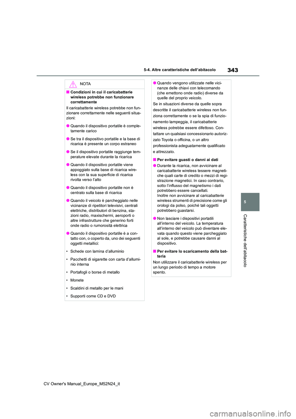 TOYOTA YARIS CROSS 2022 Manuale duso (in Italian) 343
5
CV Owner's Manual_Europe_M52N24_it
5-4. Altre caratteristiche dell’abitacolo
Caratteristiche dell’abitacolo
NOTA
■Condizioni in cui il caricabatterie
wireless potrebbe non funzionare TOYOTA YARIS CROSS 2022 Manuale duso (in Italian) 343
5
CV Owner's Manual_Europe_M52N24_it
5-4. Altre caratteristiche dell’abitacolo
Caratteristiche dell’abitacolo
NOTA
■Condizioni in cui il caricabatterie
wireless potrebbe non funzionare