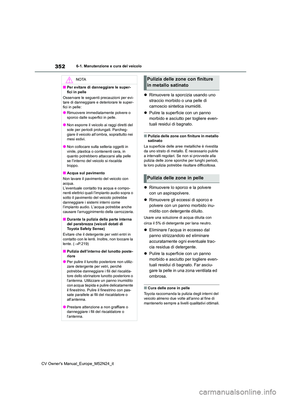 TOYOTA YARIS CROSS 2022 Manuale duso (in Italian) 352
CV Owner's Manual_Europe_M52N24_it
6-1. Manutenzione e cura del veicolo
Rimuovere la sporcizia usando uno
straccio morbido o una pelle di
camoscio sintetica inumiditi.
Pulire la sup TOYOTA YARIS CROSS 2022 Manuale duso (in Italian) 352
CV Owner's Manual_Europe_M52N24_it
6-1. Manutenzione e cura del veicolo
Rimuovere la sporcizia usando uno
straccio morbido o una pelle di
camoscio sintetica inumiditi.
Pulire la sup