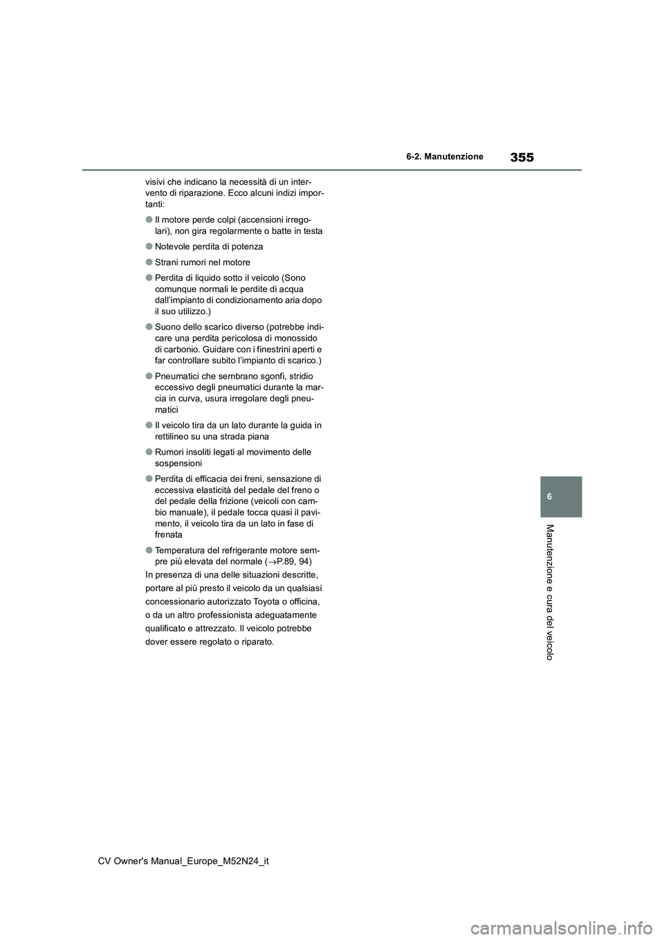 TOYOTA YARIS CROSS 2022 Manuale duso (in Italian) 355
6
CV Owner's Manual_Europe_M52N24_it
6-2. Manutenzione
Manutenzione e cura del veicolo
visivi che indicano la necessità di un inter- vento di riparazione. Ecco alcuni indizi impor-tanti:
●I TOYOTA YARIS CROSS 2022 Manuale duso (in Italian) 355
6
CV Owner's Manual_Europe_M52N24_it
6-2. Manutenzione
Manutenzione e cura del veicolo
visivi che indicano la necessità di un inter- vento di riparazione. Ecco alcuni indizi impor-tanti:
●I