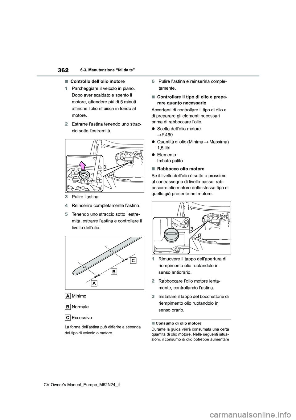 TOYOTA YARIS CROSS 2022 Manuale duso (in Italian) 362
CV Owner's Manual_Europe_M52N24_it
6-3. Manutenzione “fai da te”
■Controllo dell’olio motore
1 Parcheggiare il veicolo in piano.
Dopo aver scaldato e spento il
motore, attendere p TOYOTA YARIS CROSS 2022 Manuale duso (in Italian) 362
CV Owner's Manual_Europe_M52N24_it
6-3. Manutenzione “fai da te”
■Controllo dell’olio motore
1 Parcheggiare il veicolo in piano.
Dopo aver scaldato e spento il
motore, attendere p