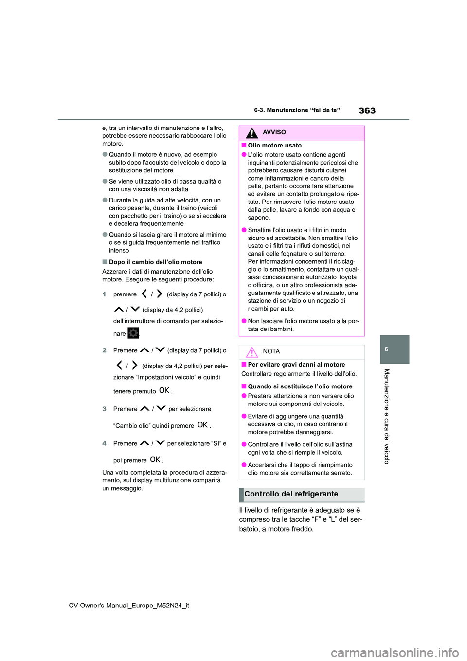 TOYOTA YARIS CROSS 2022 Manuale duso (in Italian) 363
6
CV Owner's Manual_Europe_M52N24_it
6-3. Manutenzione “fai da te”
Manutenzione e cura del veicolo
e, tra un intervallo di manutenzione e l’altro, potrebbe essere necessario rabboccare TOYOTA YARIS CROSS 2022 Manuale duso (in Italian) 363
6
CV Owner's Manual_Europe_M52N24_it
6-3. Manutenzione “fai da te”
Manutenzione e cura del veicolo
e, tra un intervallo di manutenzione e l’altro, potrebbe essere necessario rabboccare